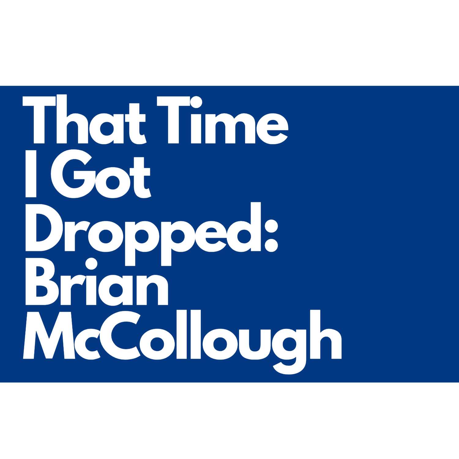 That Time I Got Dropped: Brian McCollough