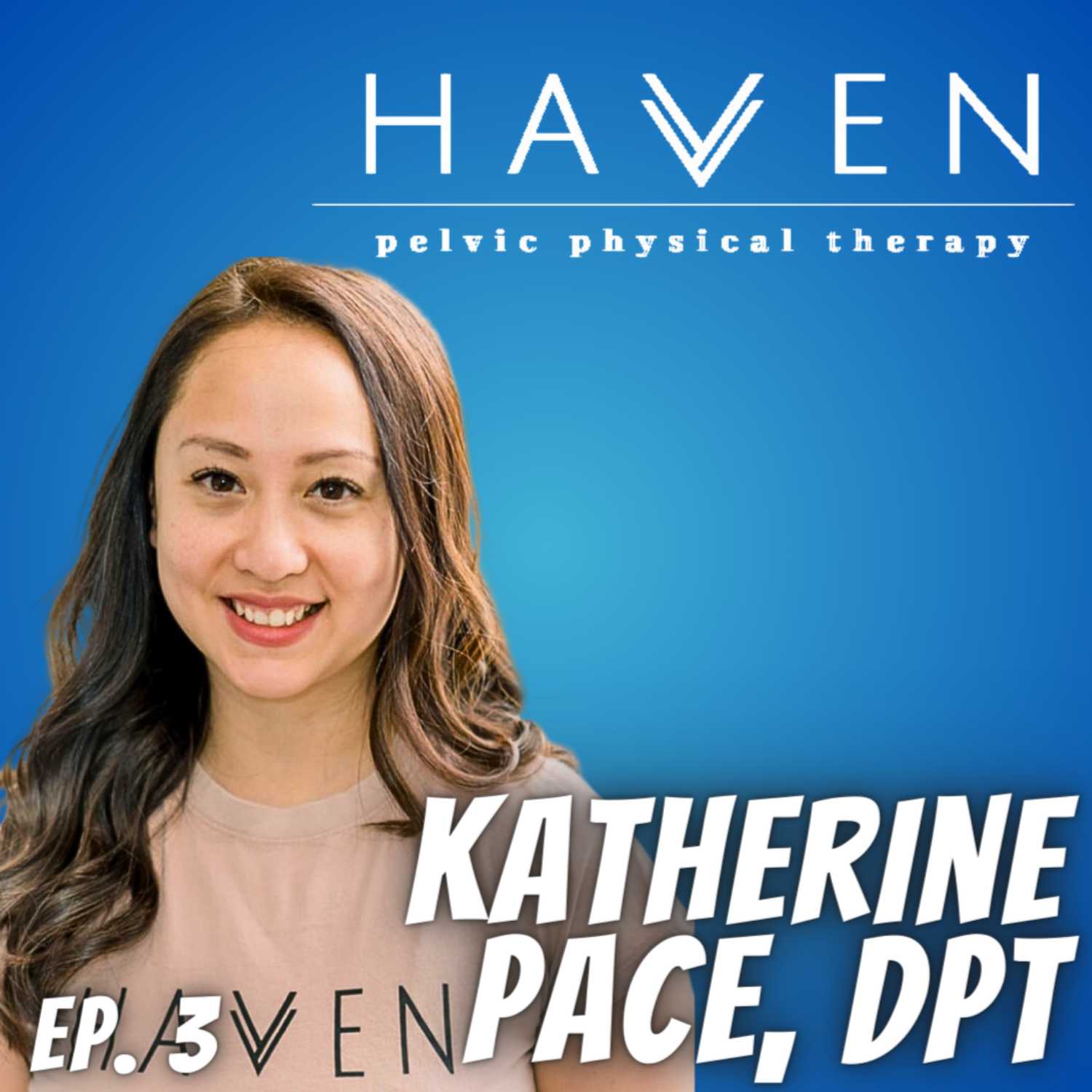 Ep. 3 Dr. Katherine Pace - Haven Pelvic Physical Therapy