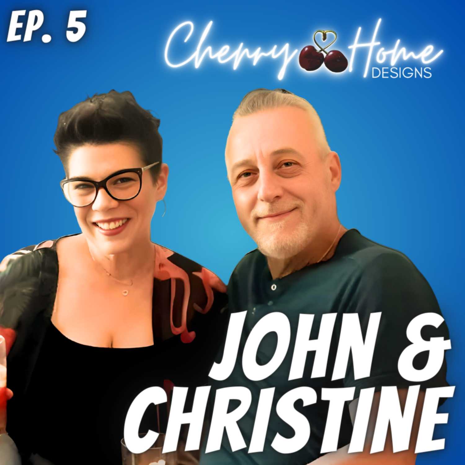 Ep. 5 Christine Escribano + John Pizzi - Cherry Home Designs