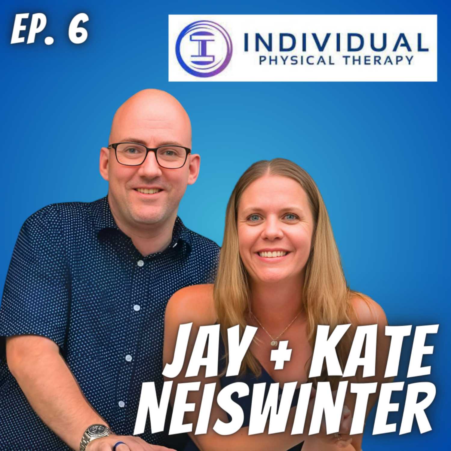 Ep. 6 Jay + Kate Neiswinter - Individual Physical Therapy