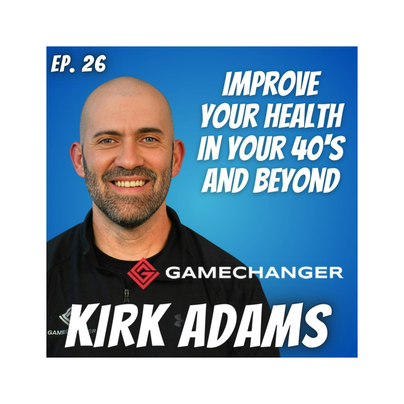 Ep. 26 Kirk Adams of Game Changer Fitness