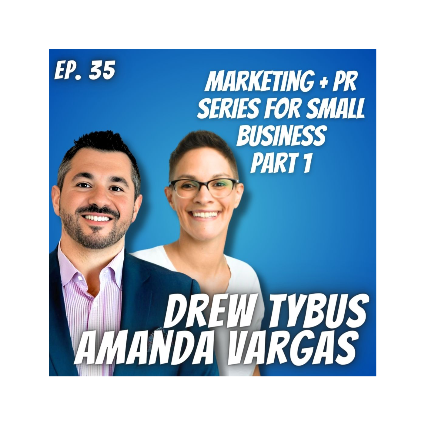 Ep. 35 Drew Tybus Marketing and PR Series for Small Business Part 1