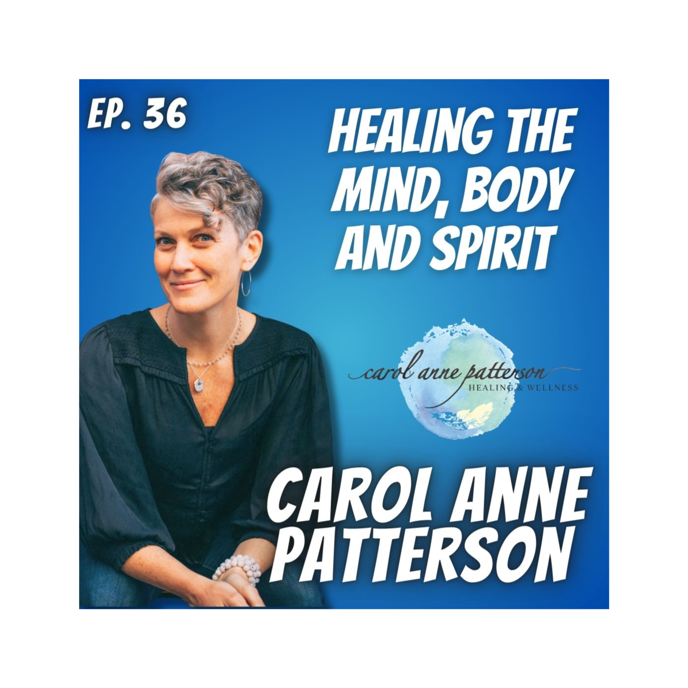 Ep. 36 Carol Anne Patterson, Healing + Wellness