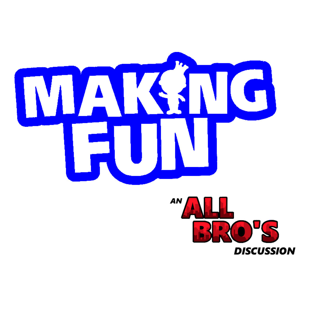 Episode 28: Making Fun: An All Bro's Discussion