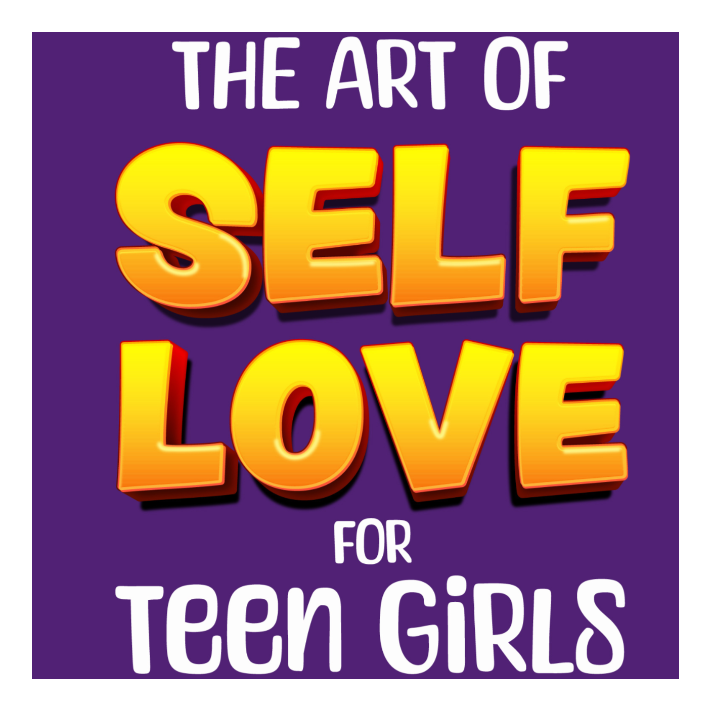 The Art of Self-Love for Teen Girls