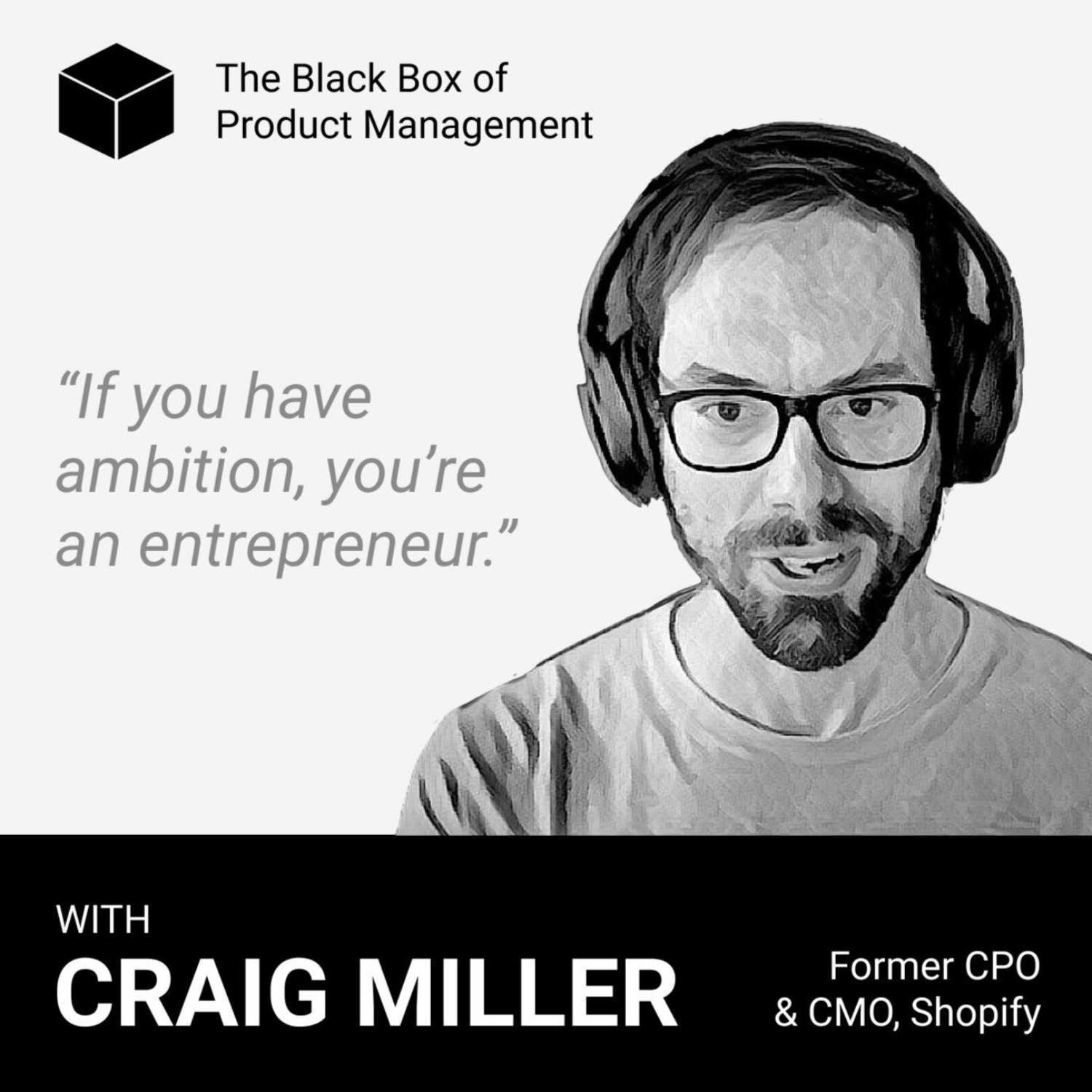 Craig Miller on being Shopify's CPO, Marketing by an Engineer, Leadership, and Scale | The Black Box of Product Management