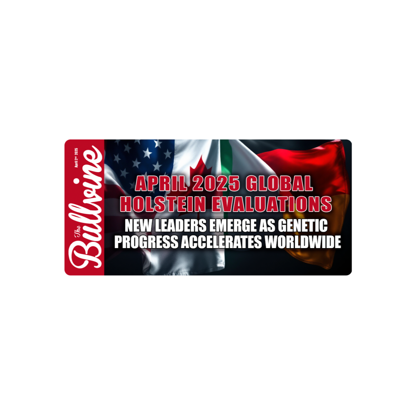 E218 April 2025 Global Holstein Evaluations: New Leaders Emerge as Genetic Progress Accelerates Worldwide