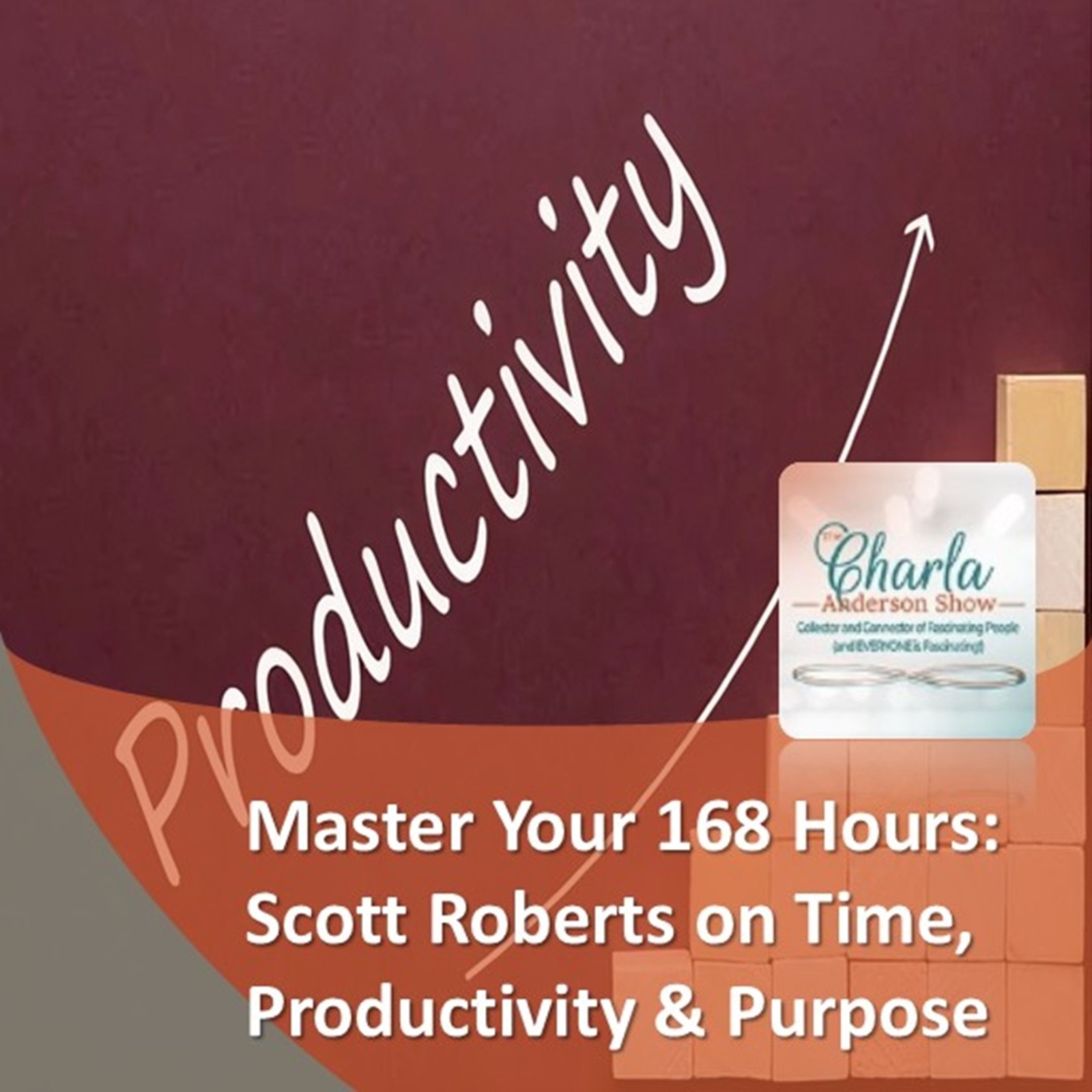 Master Your 168 Hours: Scott Roberts on Time, Productivity & Purpose
