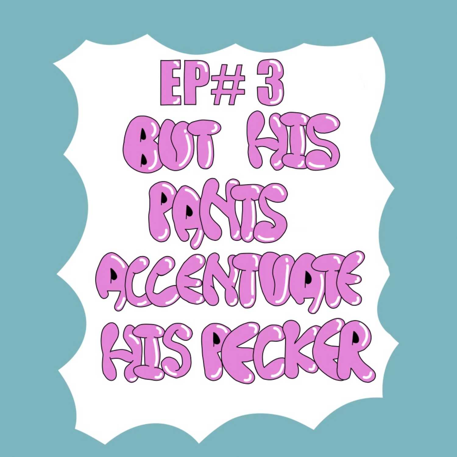 EP#3 But His Pants Accentuate His Pecker episode artwork