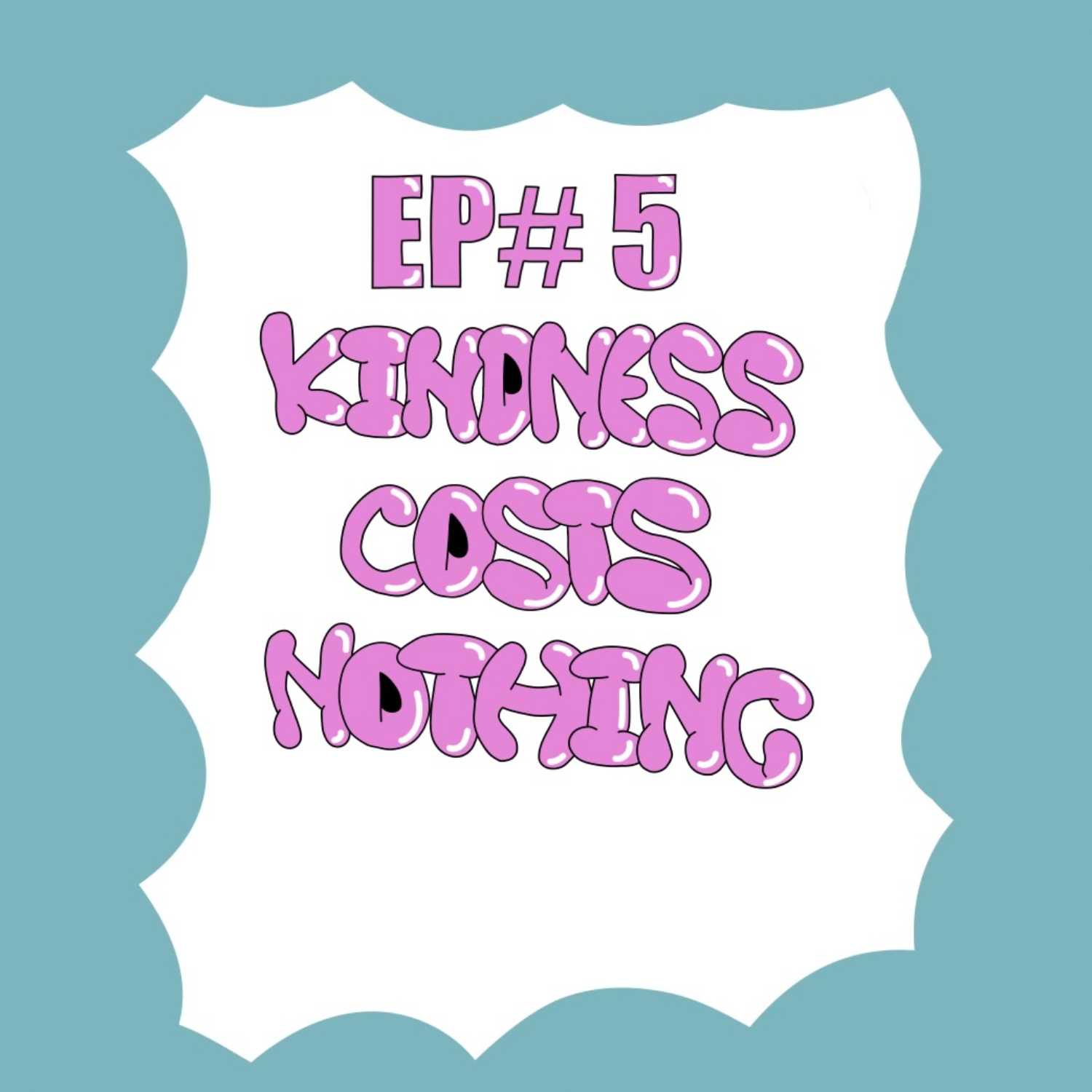 EP#5 Kindness Costs Nothing episode artwork