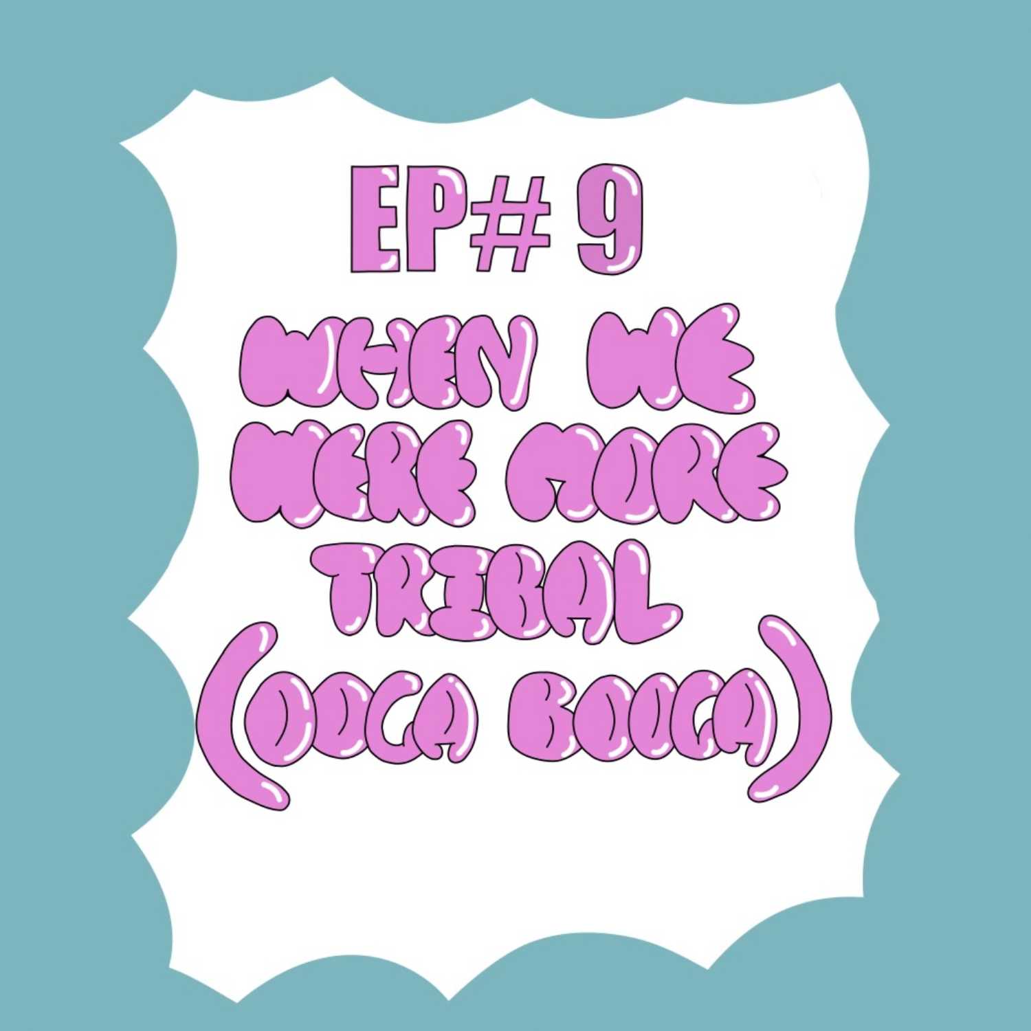 EP#9 When We Were More Tribal (Ooga Booga) episode artwork