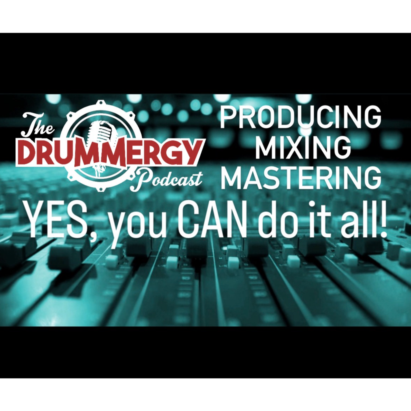 Producing/Mixing/Mastering-YES!, you CAN do it all!  The Drummergy Podcast. episode artwork