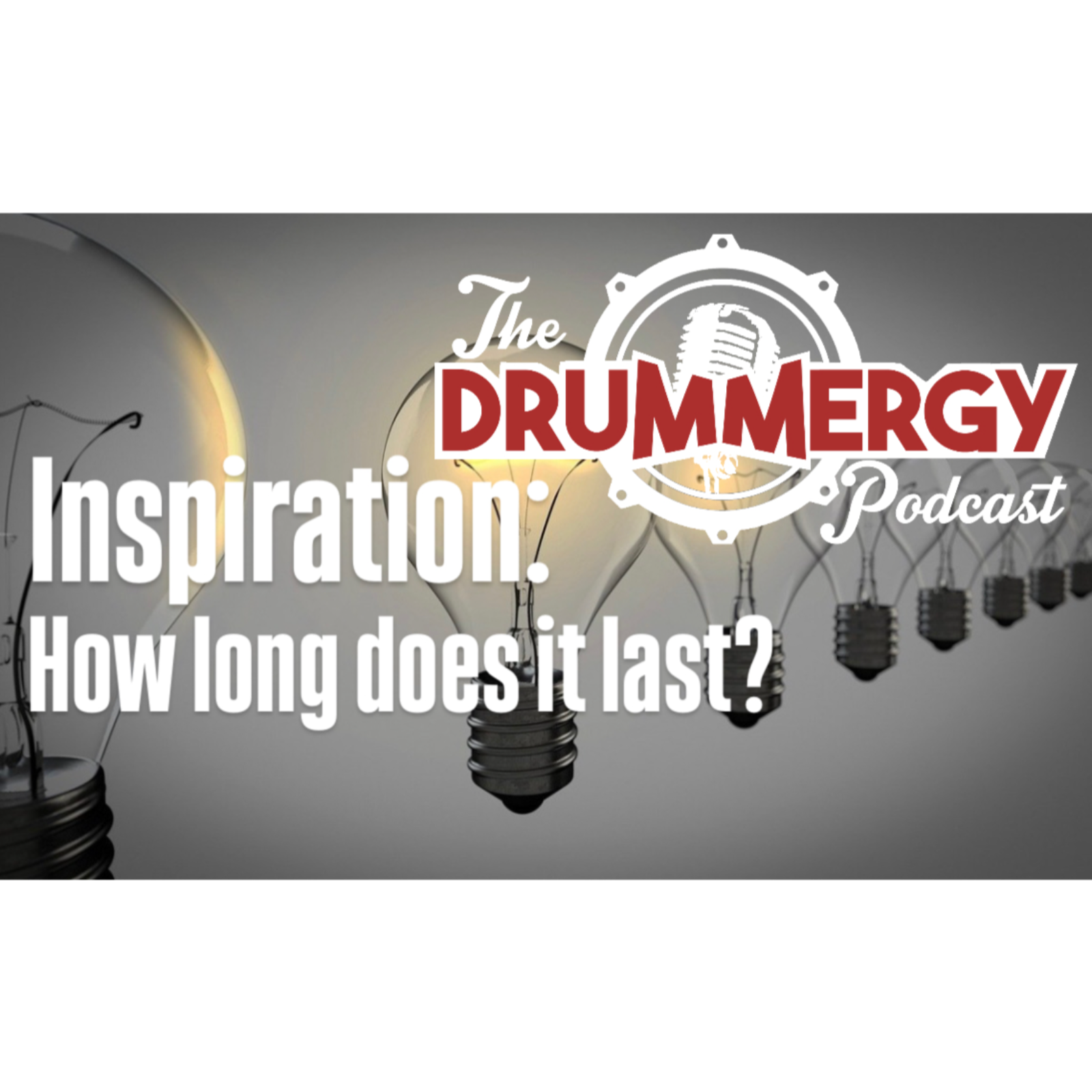 Inspiration: How Long Does it Last? The Drummergy Podcast episode artwork
