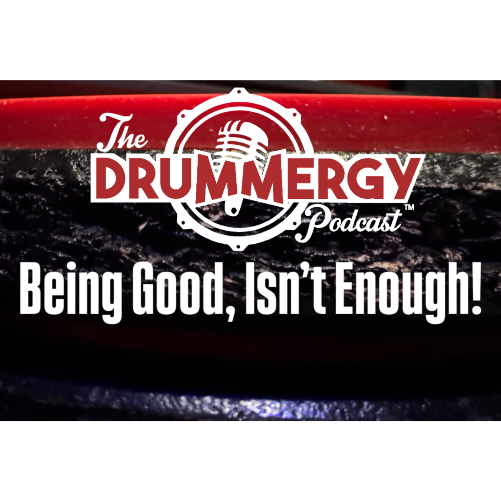 Being Good, Isn't Enough! The Drummergy Podcast episode artwork