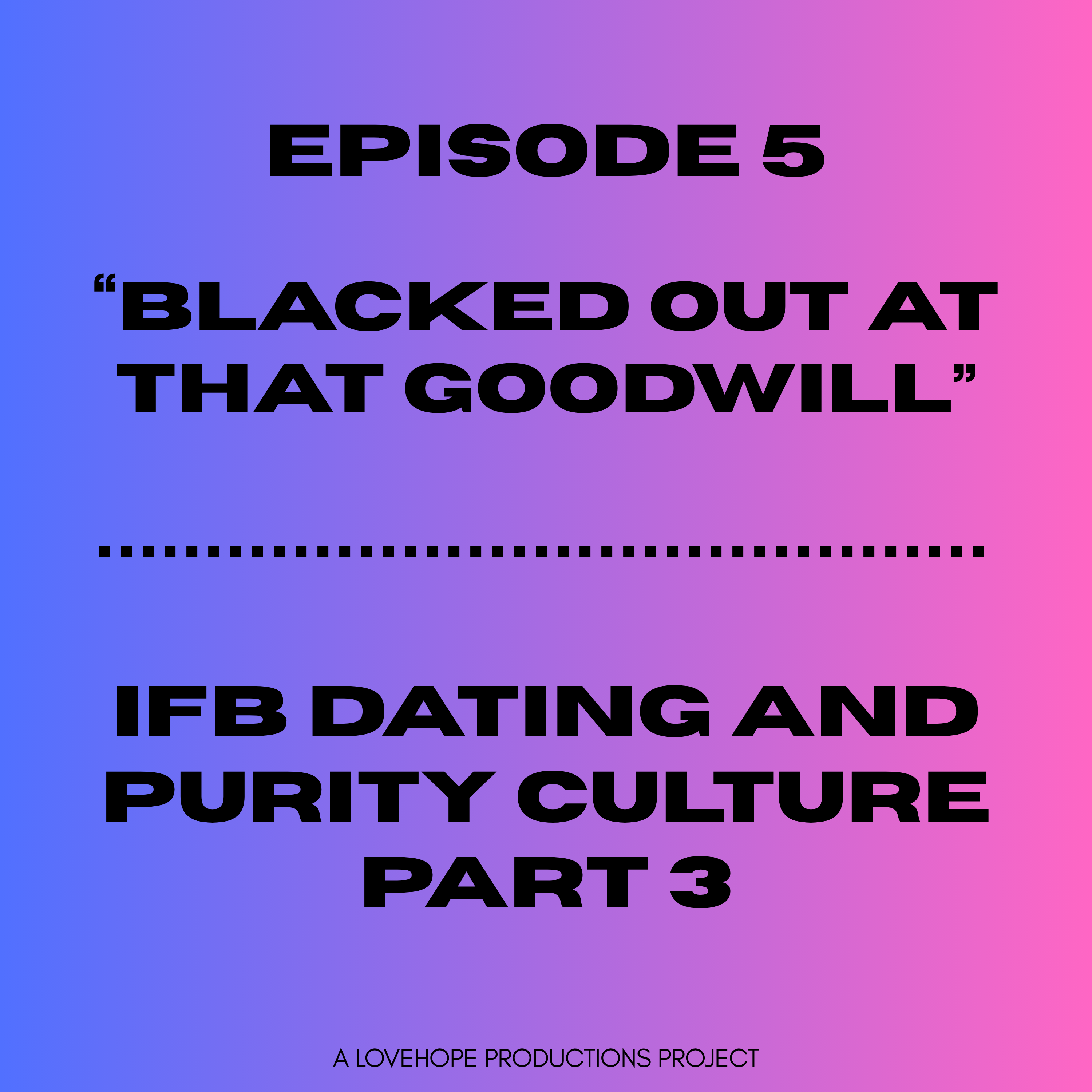 Blacked Out At That Goodwill | IFB Dating and Purity Culture Part 3 episode artwork