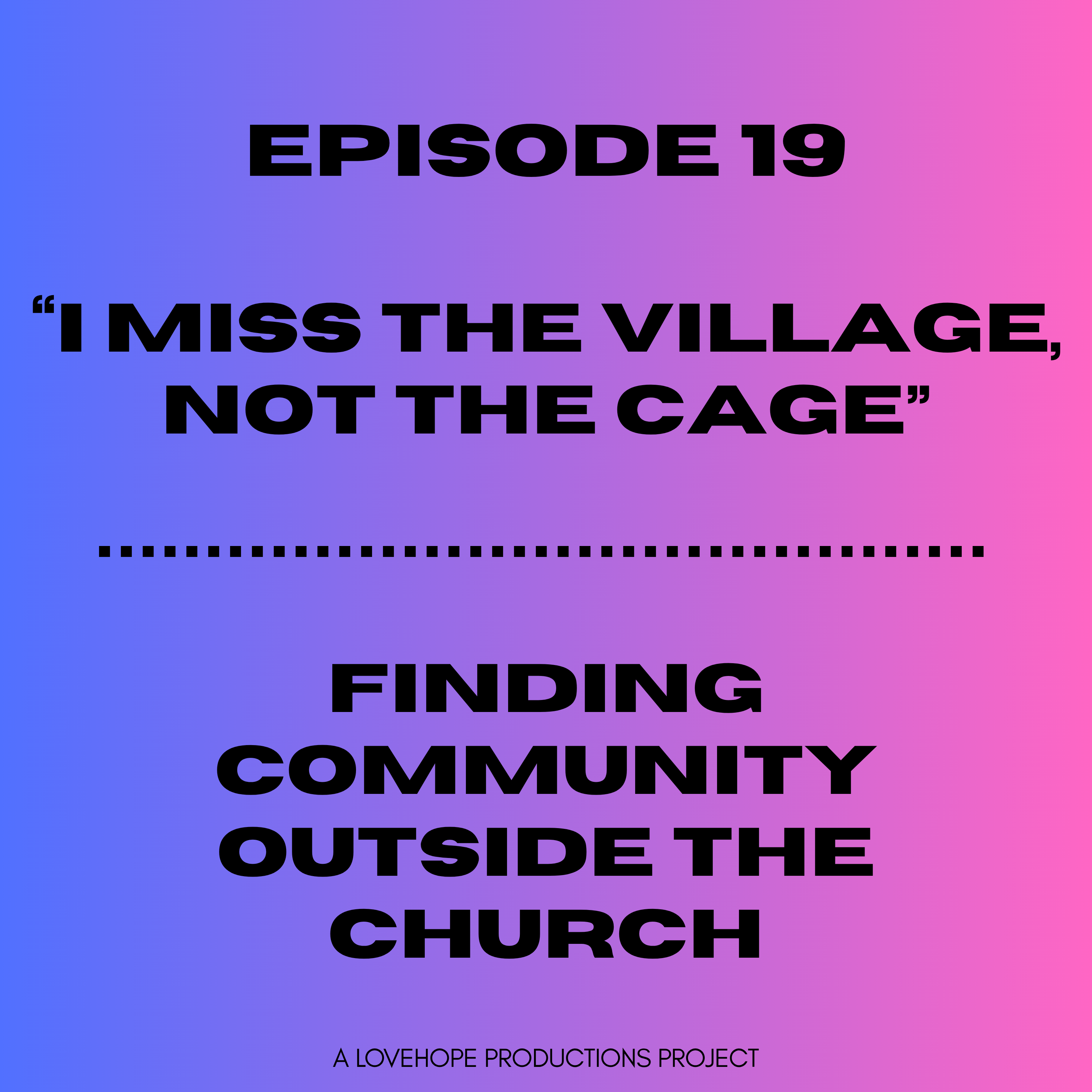 I Miss the Village, Not the Cage | Finding Community Ouside the Church