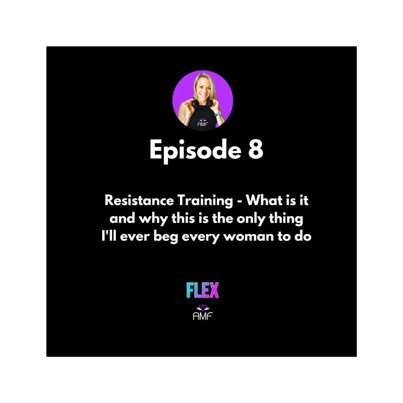 Ep 8 - Resistance Training - What is it and why this is the only thing I'll ever beg every woman to do episode artwork