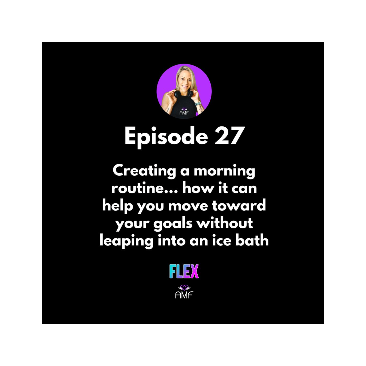Ep27 - Creating a morning routine... how it can help you move toward your goals without leaping into an ice bath episode artwork