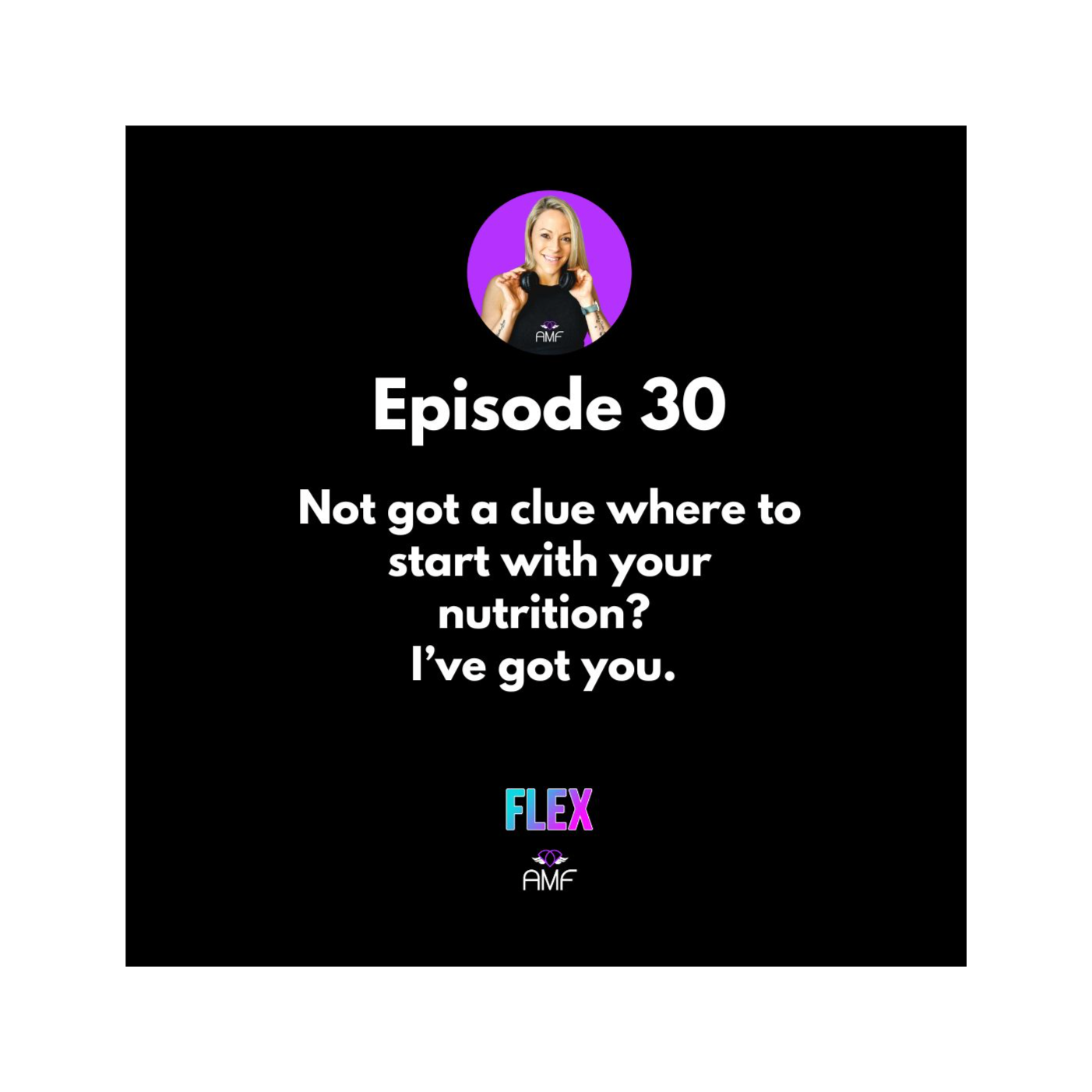 Ep30 - Not got a clue where to start with your nutrition?  I’ve got you.  episode artwork