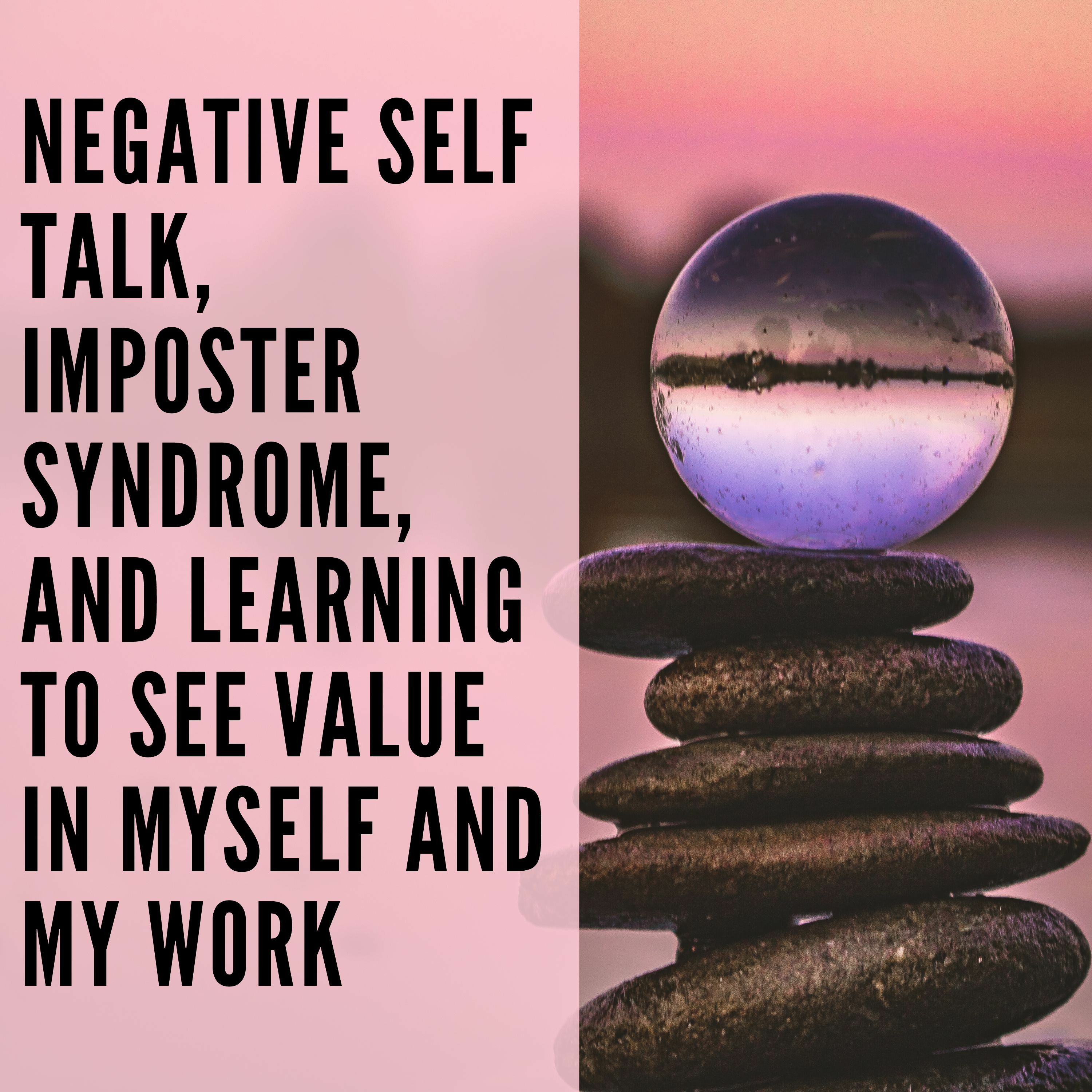 88 // Negative Self talk, Imposter Syndrome, and Learning to see Value in Myself and My Work episode artwork