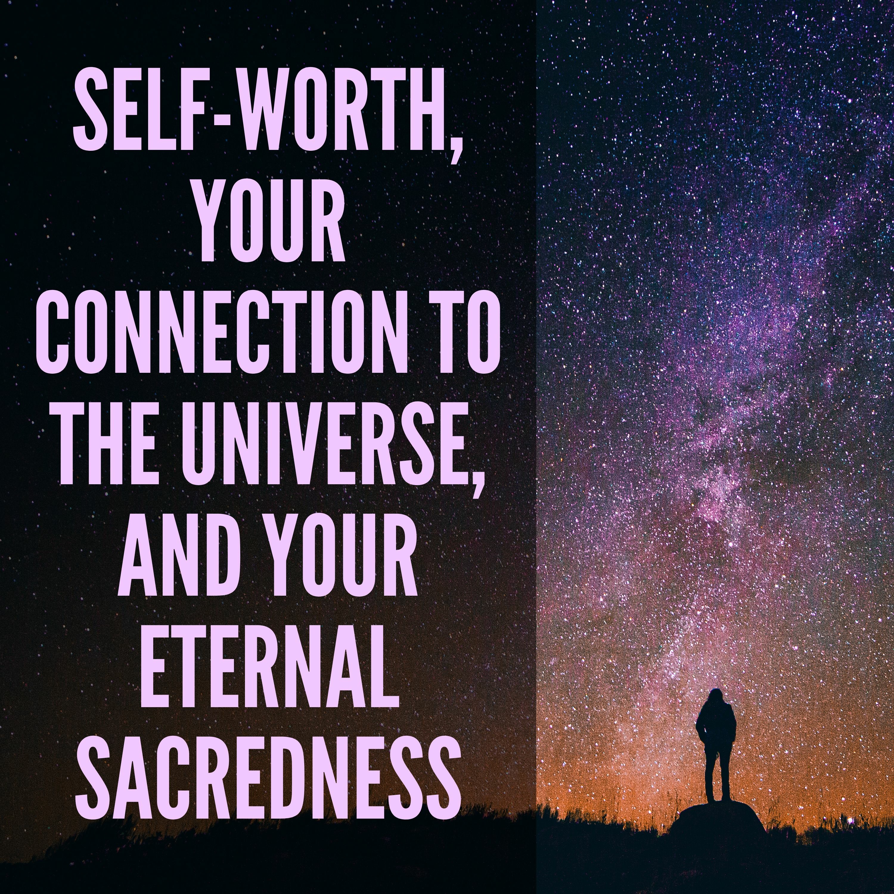 13 // Self-Worth, Your Connection to the Universe, and Your Eternal Sacredness episode artwork