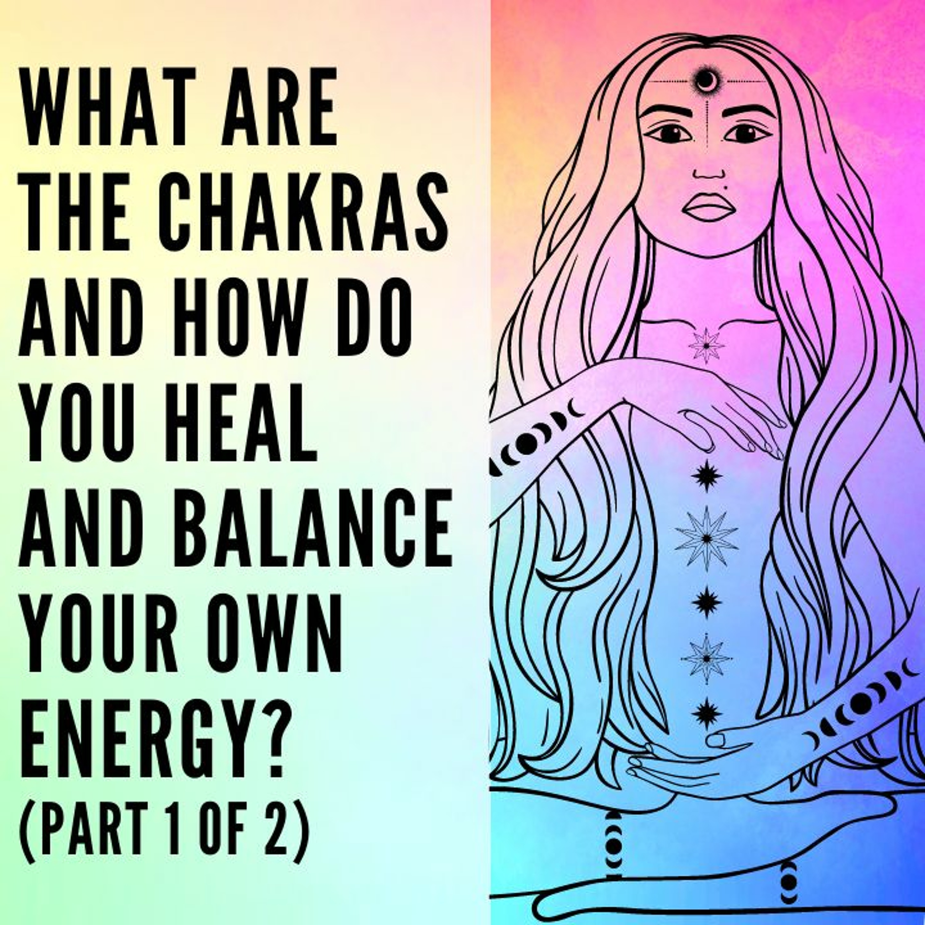 47 // What are the Chakras and How Do You Heal and Balance Your Own Energy? (Part 1 of 2) episode artwork