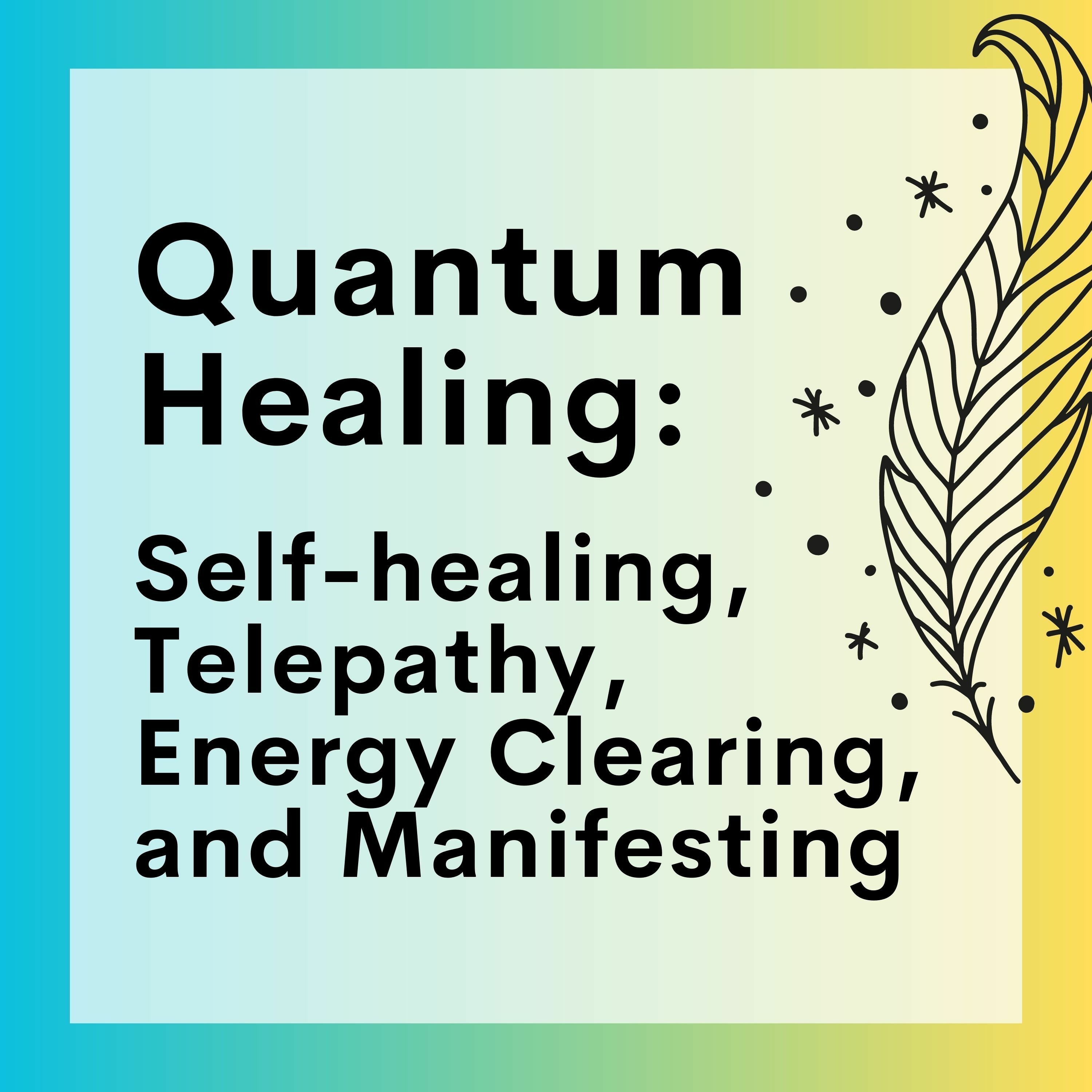71 // Quantum Healing: Self-Healing, Telepathy, Energy Clearing, and Manifesting episode artwork