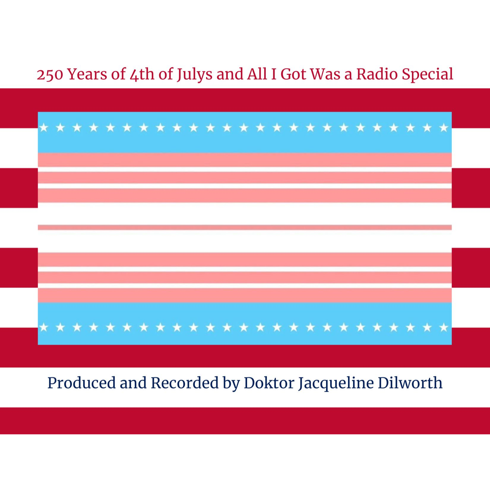 250 Years of 4th of Julys and All I Got Was a Radio Special Produced and Recorded by Doktor Jacqueline Dilworth episode artwork