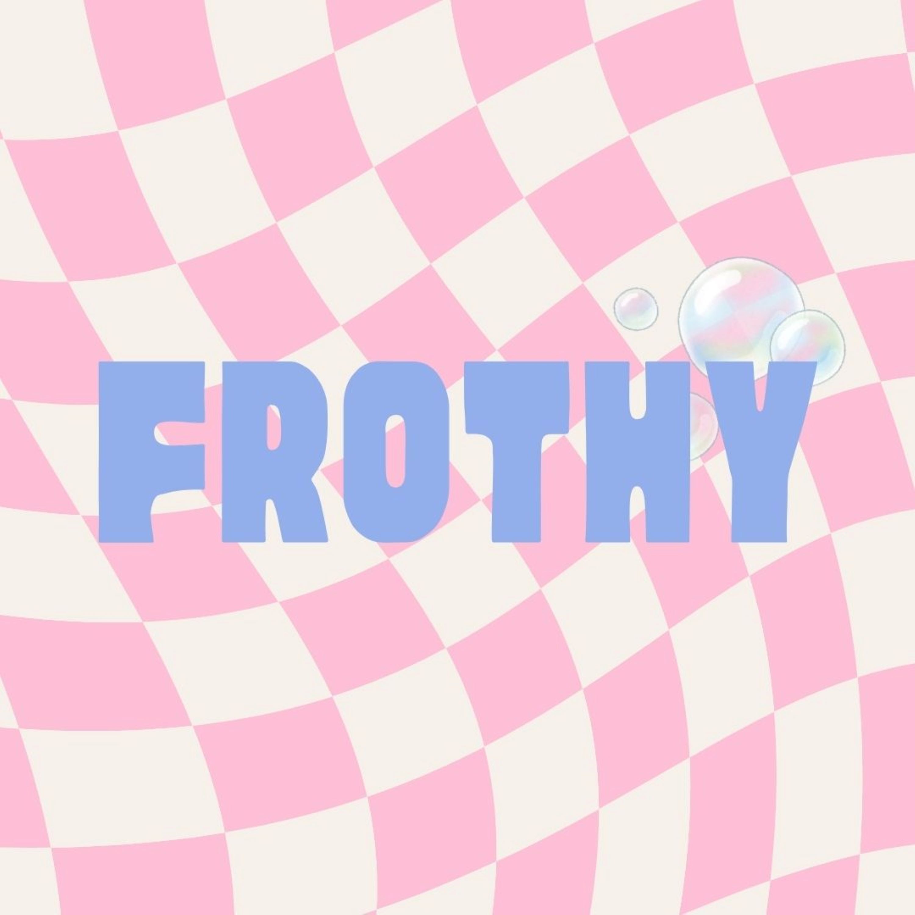Frothy