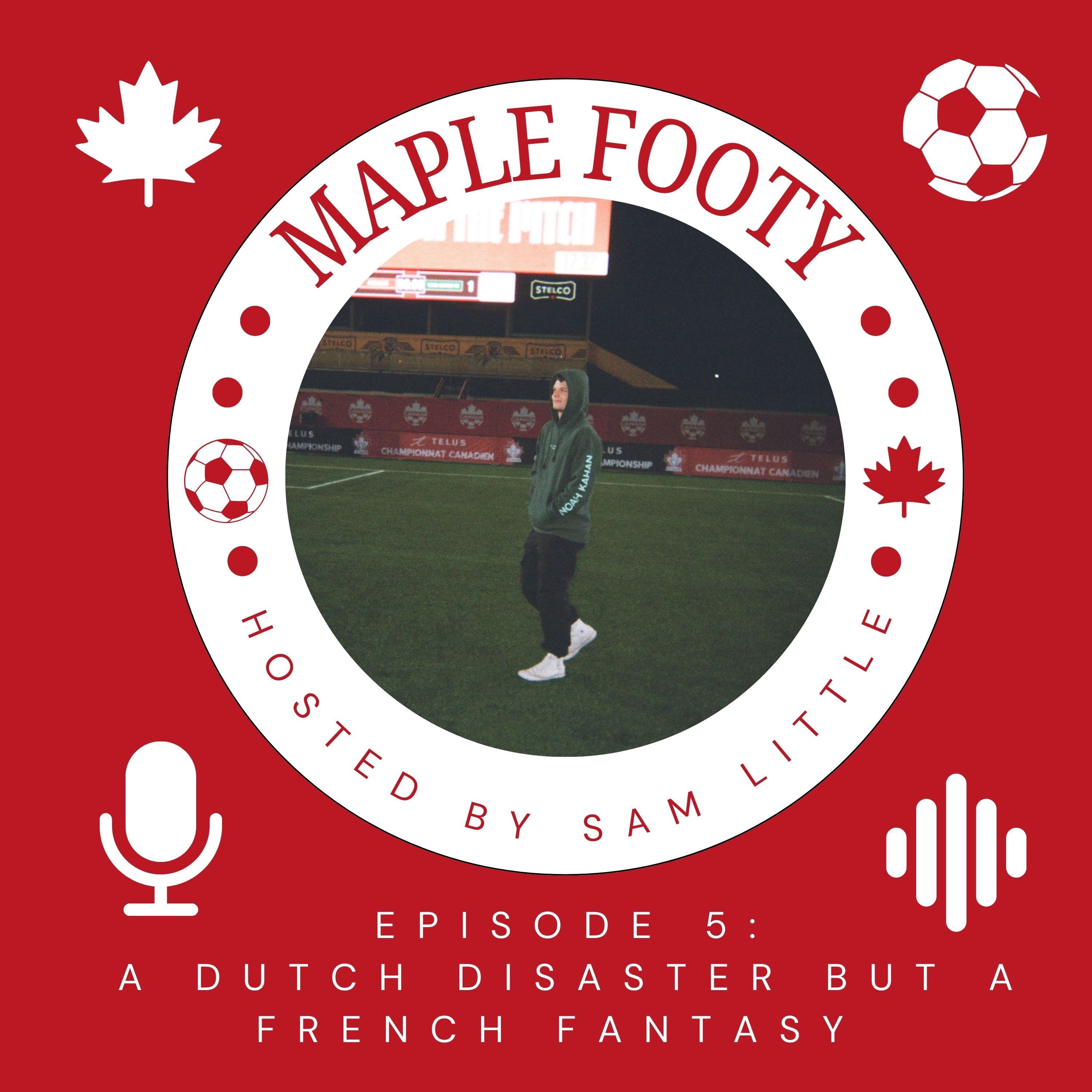 The Maple Footy Podcast Episode 5/Canada take on Netherlands and France... RECAP