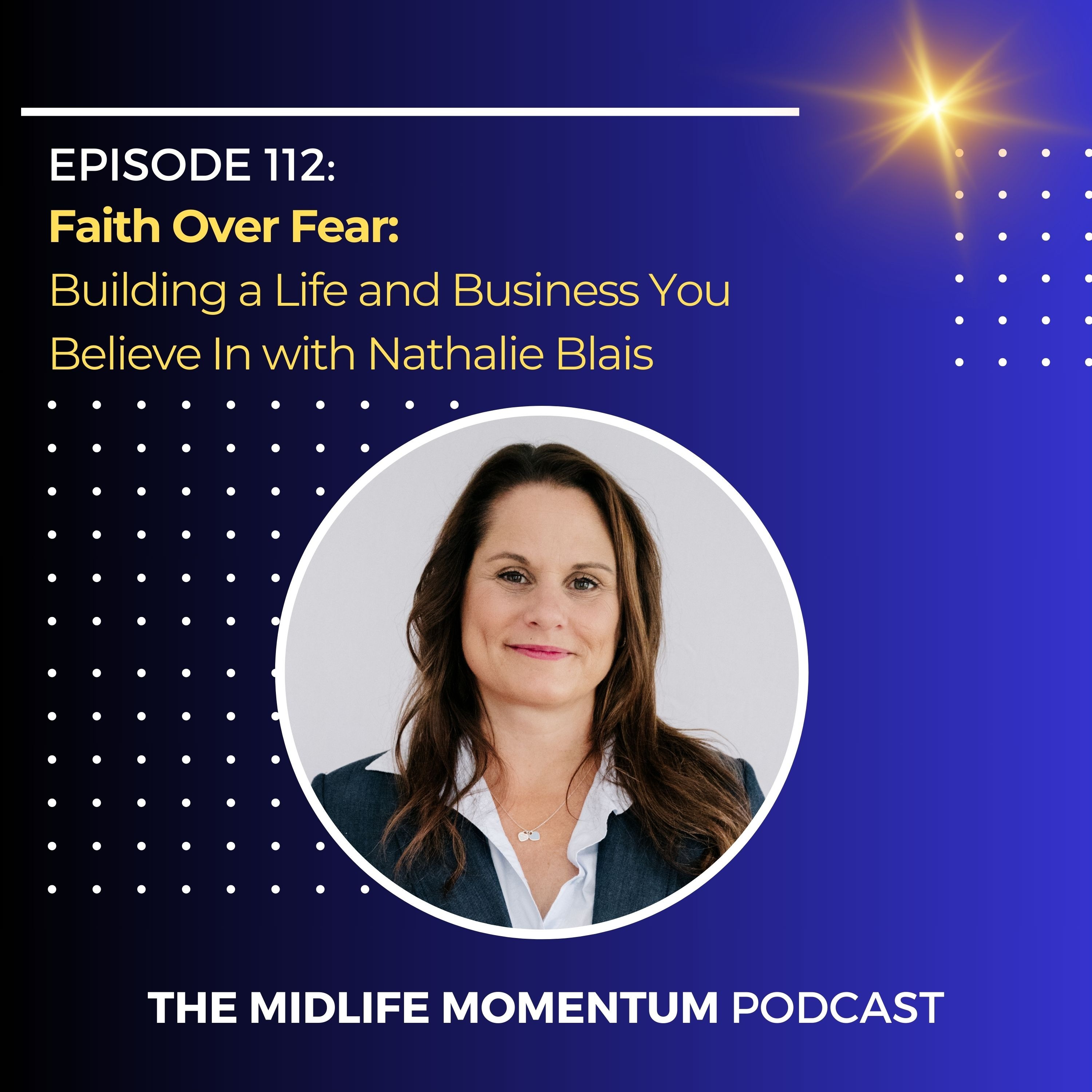 112: Faith Over Fear: Building a Life and Business You  Believe In with Nathalie Blais episode artwork