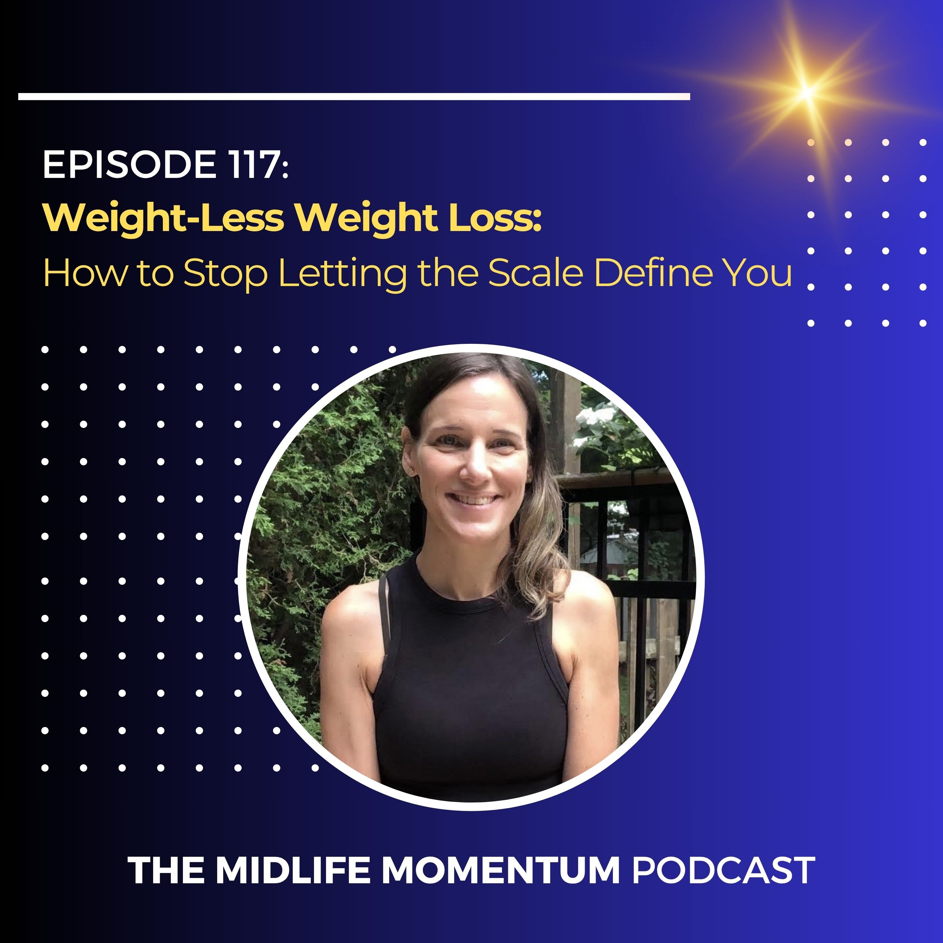 117: Weight-Less Weight Loss: How to Stop Letting the Scale Define You