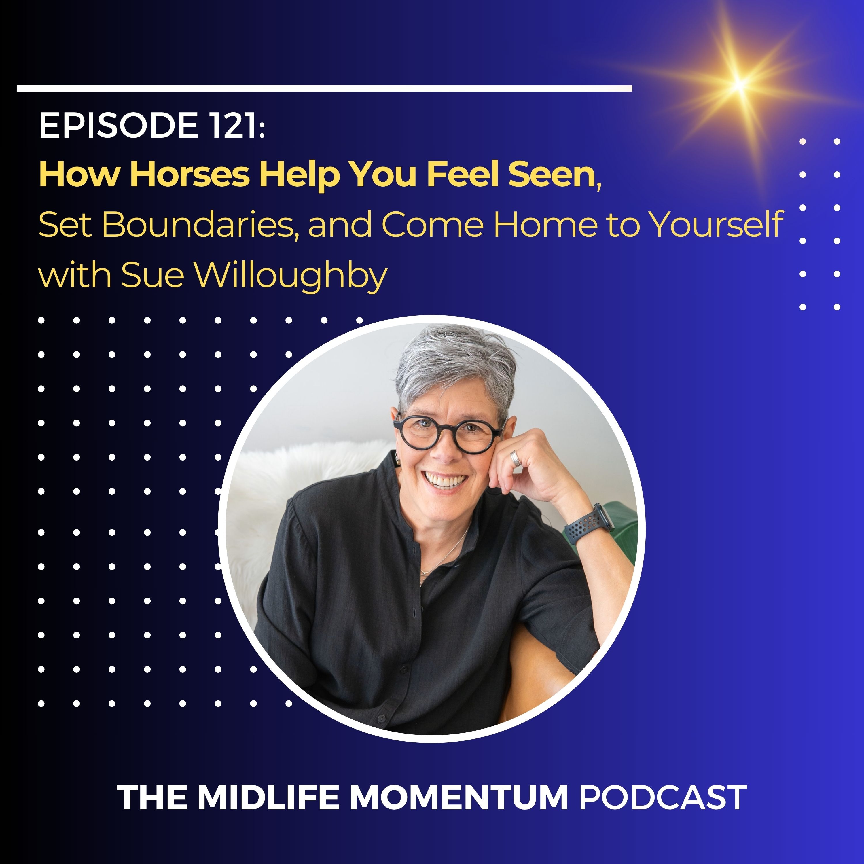 121: How Horses Help You Feel Seen, Set Boundaries, and Come Home to Yourself with Sue Willoughby