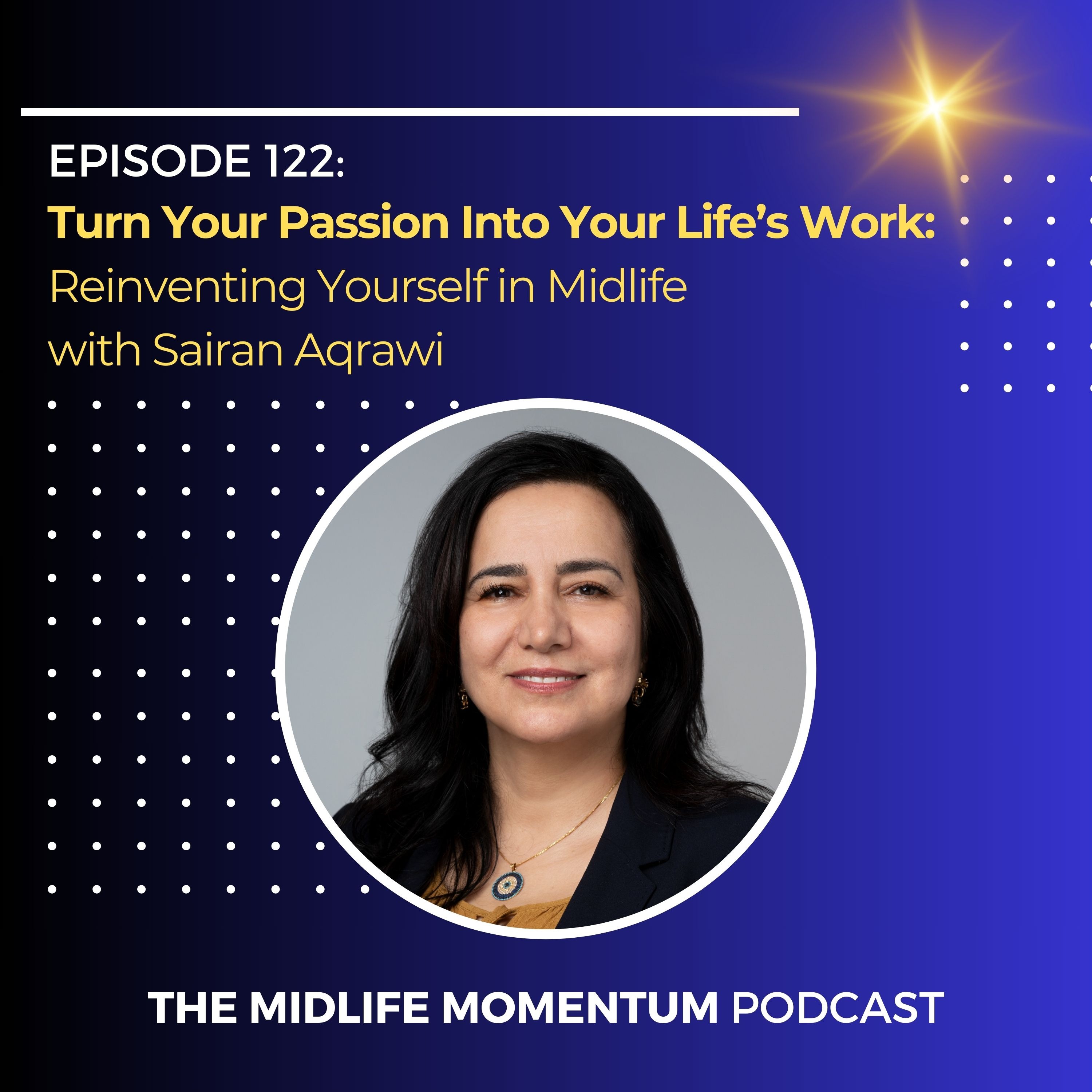 122: Turn Your Passion Into Your Life’s Work: Reinventing Yourself in Midlife with Sairan Aqrawi episode artwork