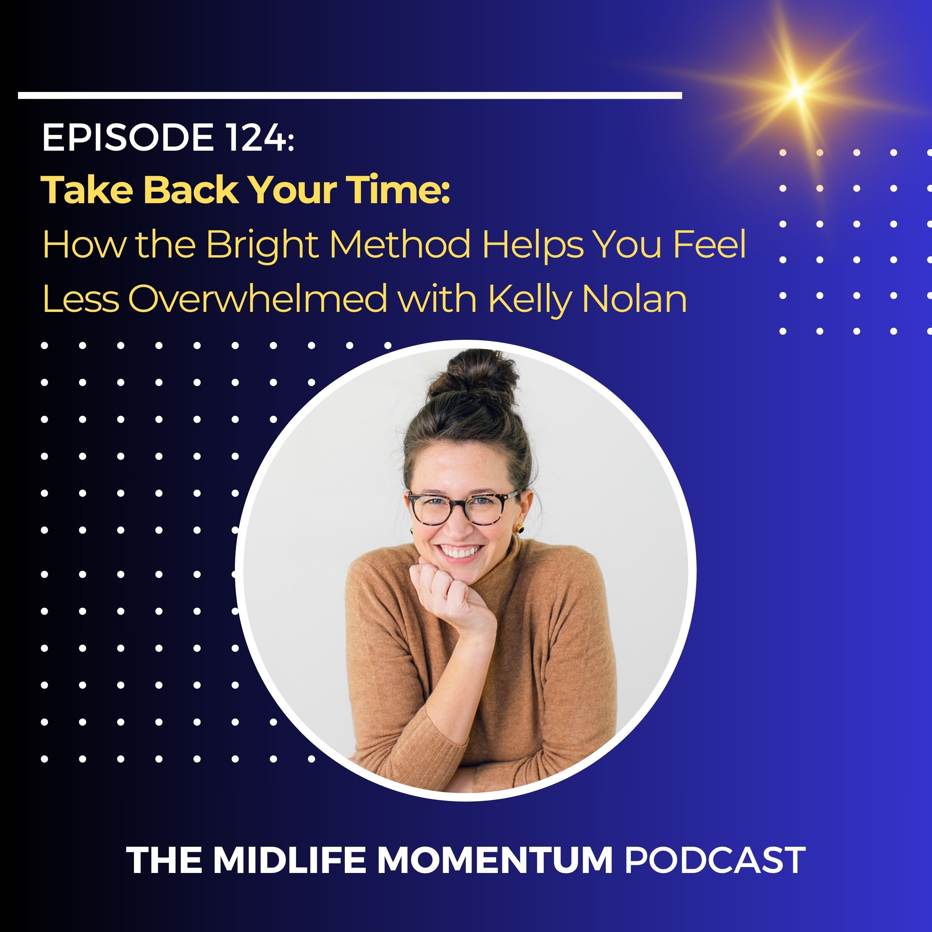 124: Take Back Your Time: How the Bright Method Helps You Feel Less Overwhelmed with Kelly Nolan episode artwork