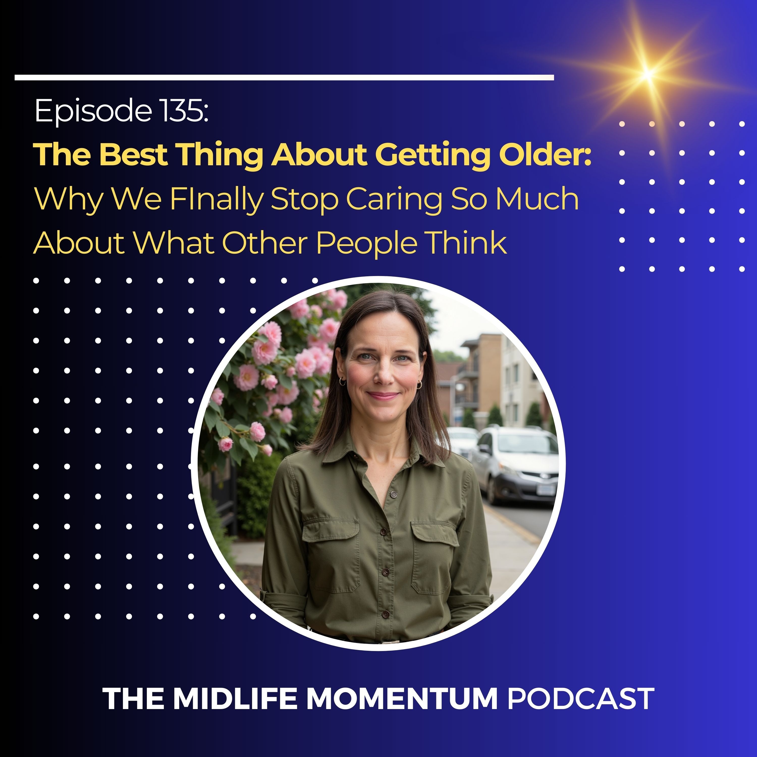 135: The Best Thing About Getting Older: Why We FInally Stop Caring So Much About What Other People Think
