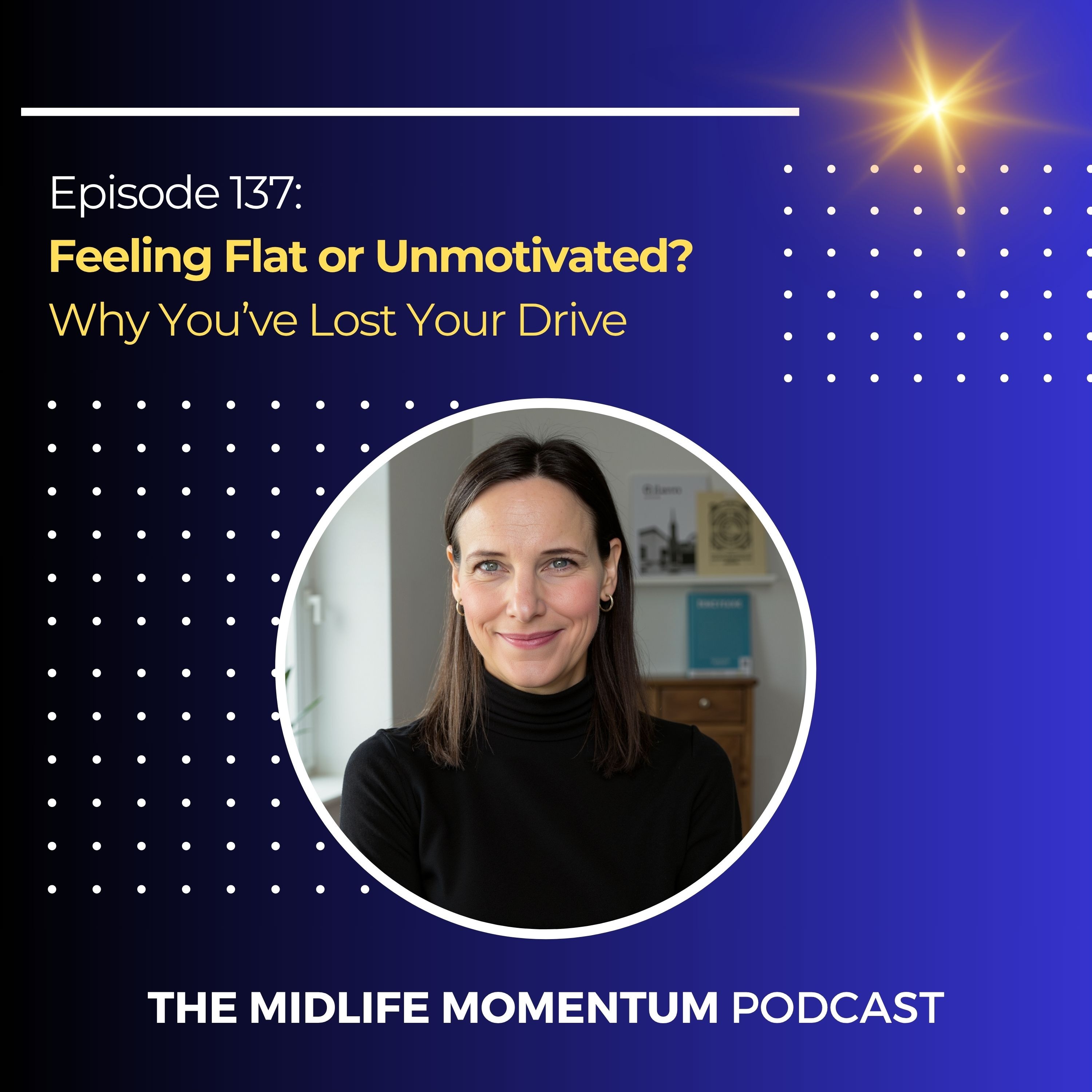 137: Feeling Flat or Unmotivated? Why You’ve Lost Your Drive (and How to Find Your Spark Again)