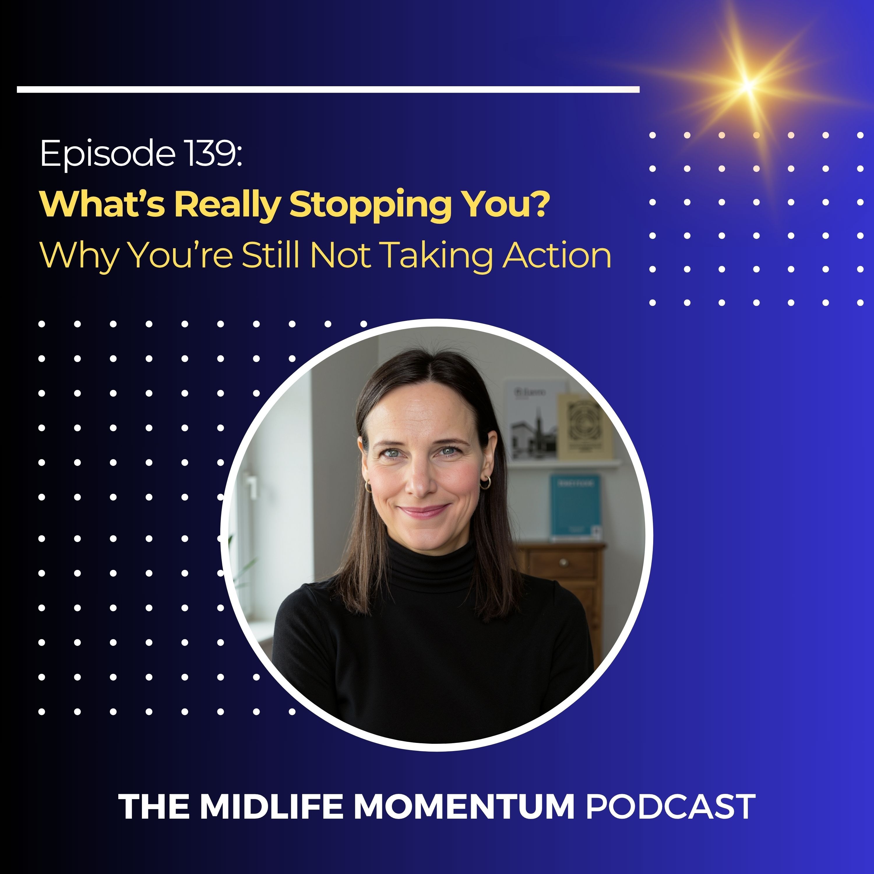 139: What’s Really Stopping You? Why You’re Still Not Taking Action
