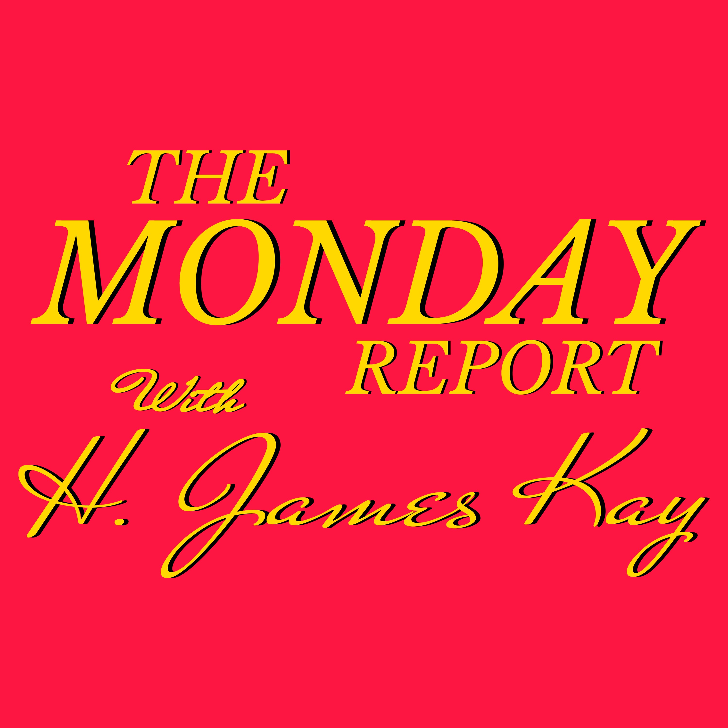 The Monday Report with H. James Kay podcast artwork