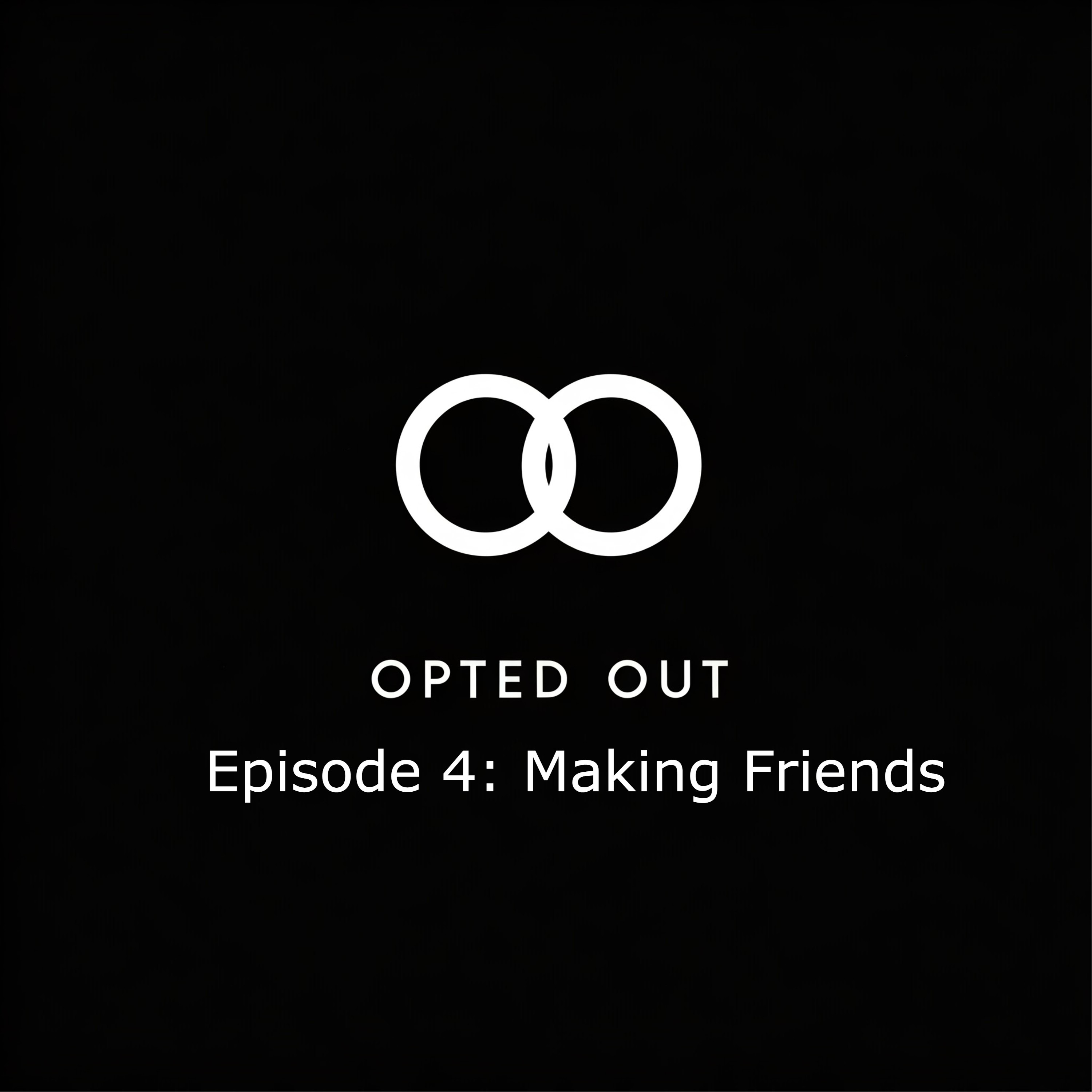 The Opted Out Podcast Episode #004 – Making Friends