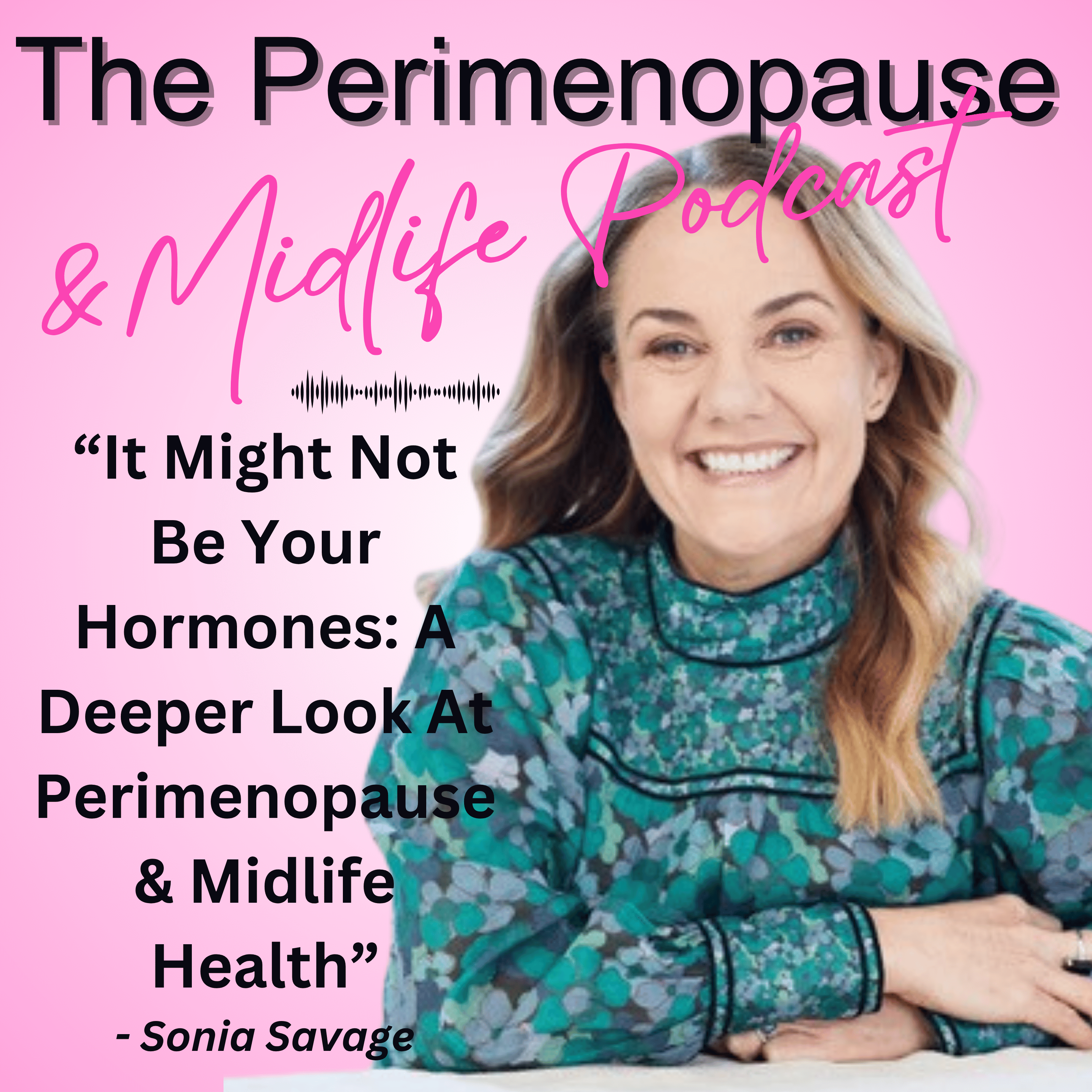 It Might Not Be Your Hormones: A Deeper Look At Perimenopause & Midlife Health - Sonia Savage episode artwork