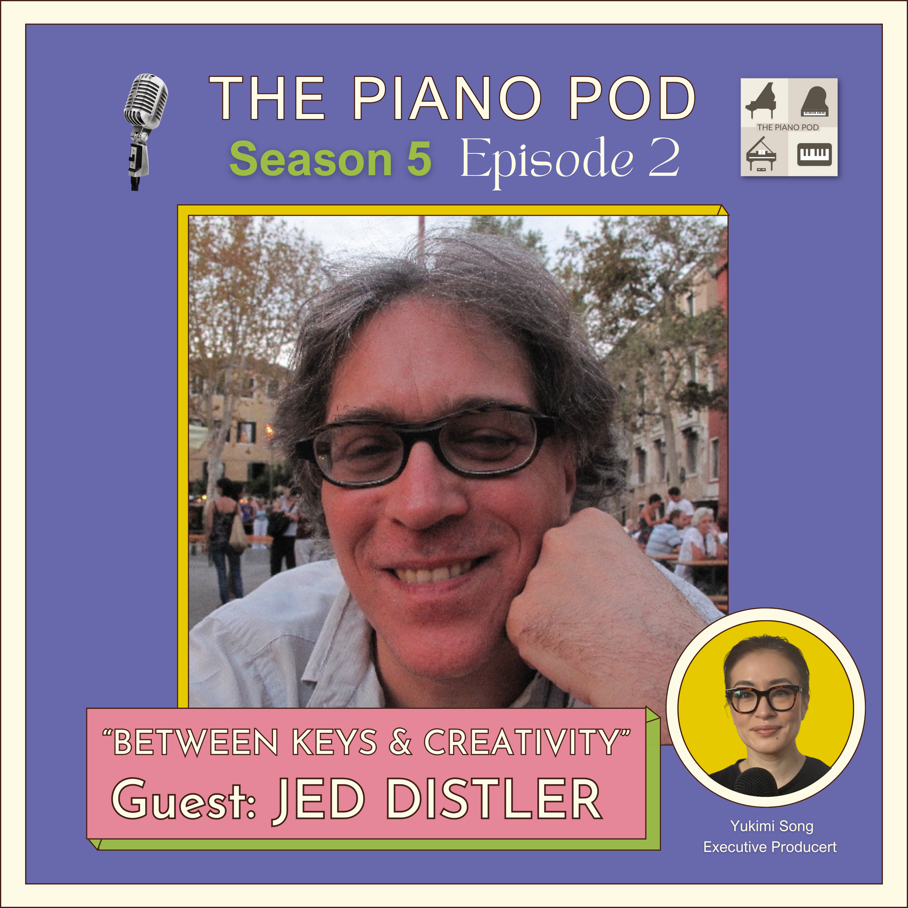 Season 5 Episode 2: Between Keys & Creativity feat. Jed Distler - Composer, Steinway Artist, Educator, & Host of a Renowned Radio Show, "Between the Keys"