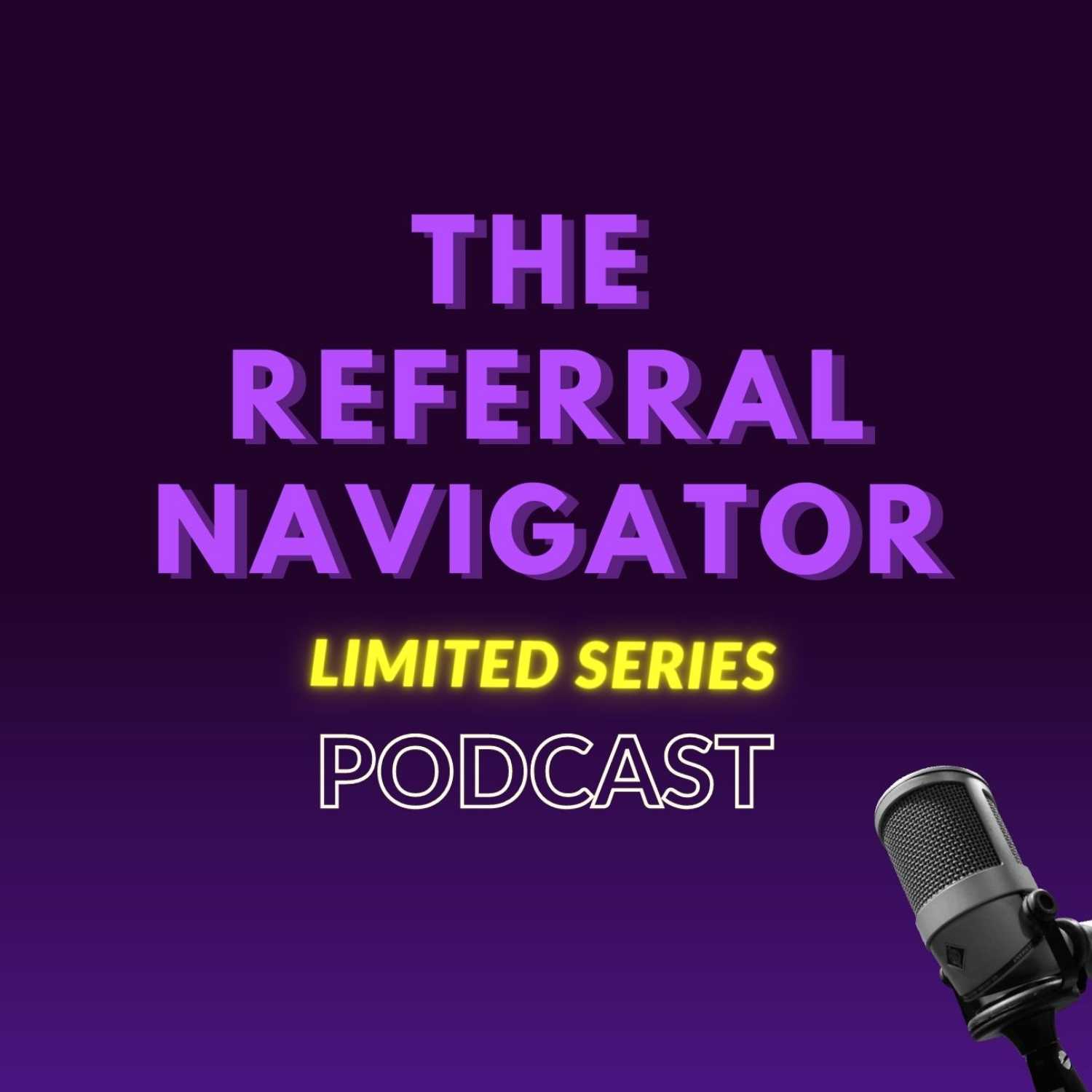 The Referral Navigator Limited Series Podcast podcast artwork