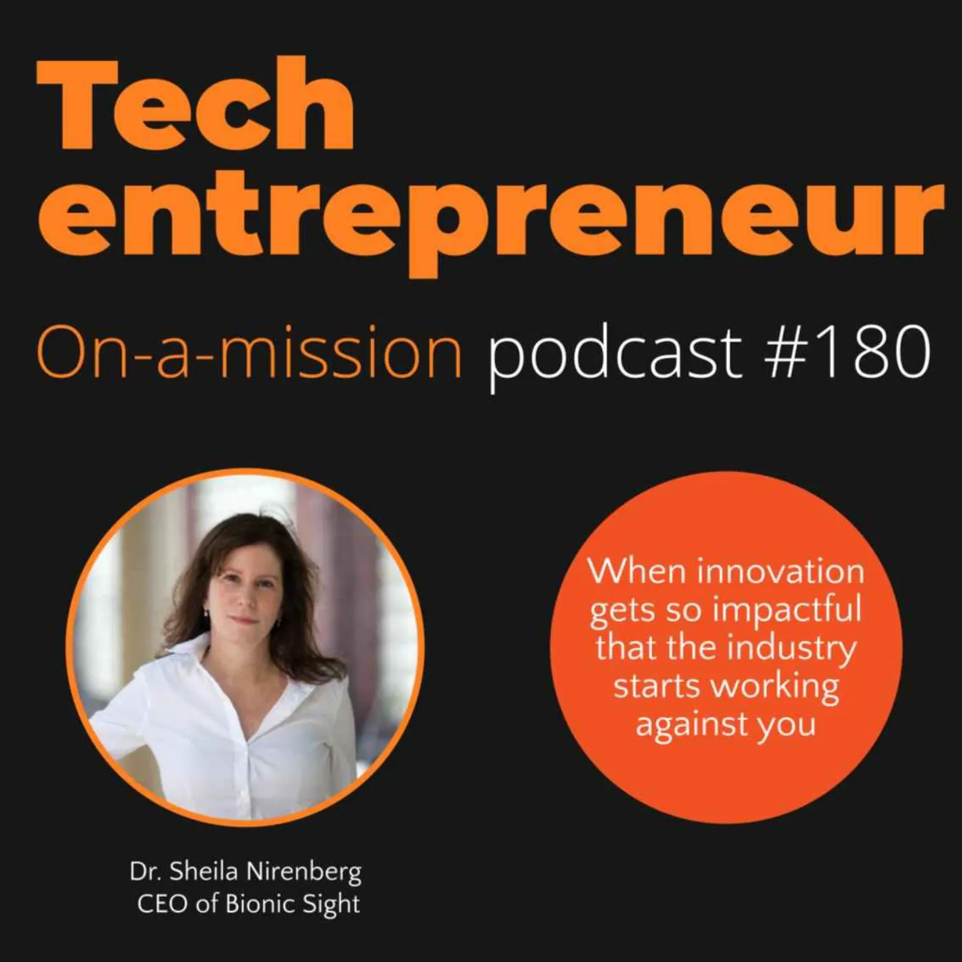 #180 - Sheila Nirenberg, CEO of Bionic Sight - On how game-changing innovation triggers industry pushback