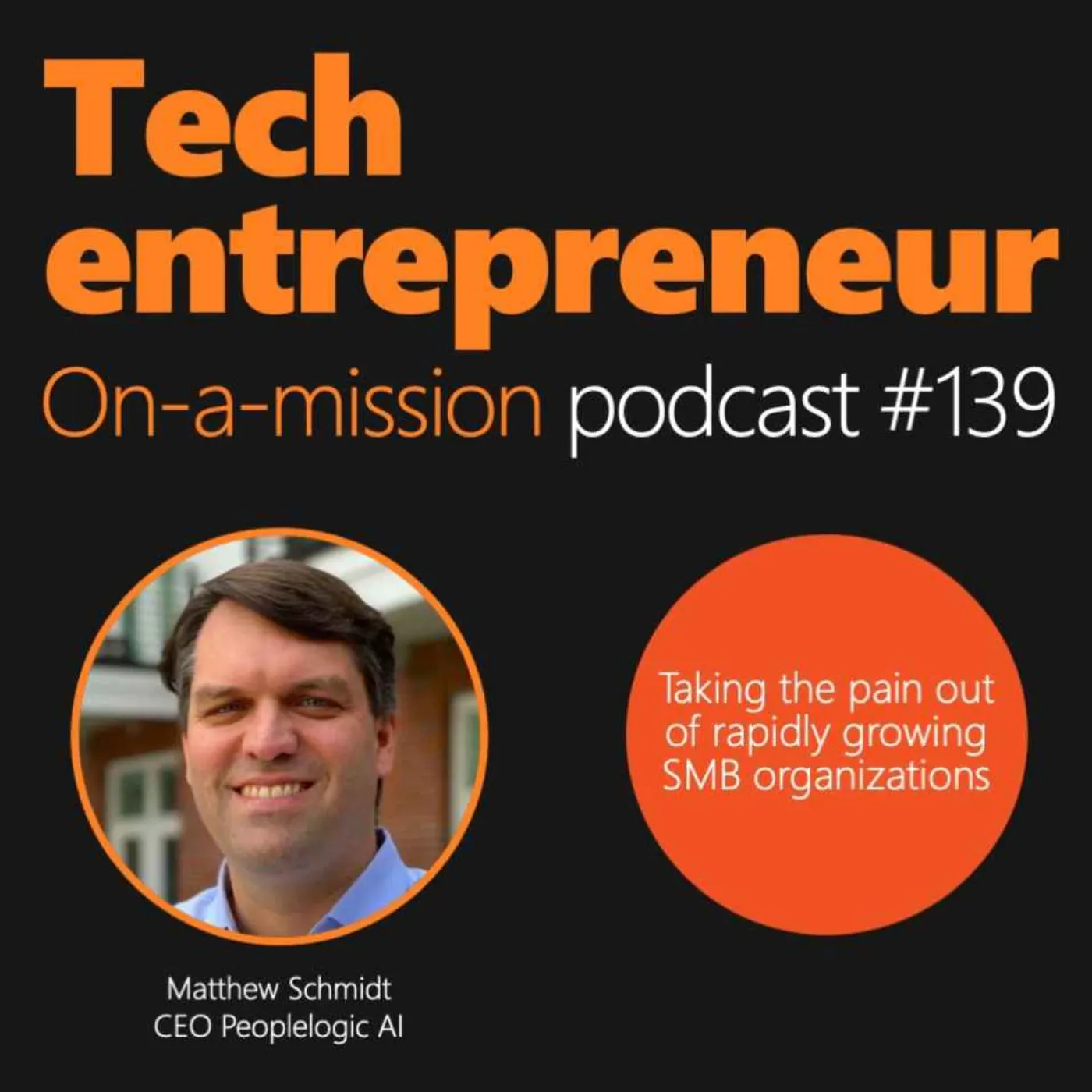 #139 - Matthew Schmidt, CEO of Peoplelogic.ai - On taking the pain out of rapidly growing SMB organizations