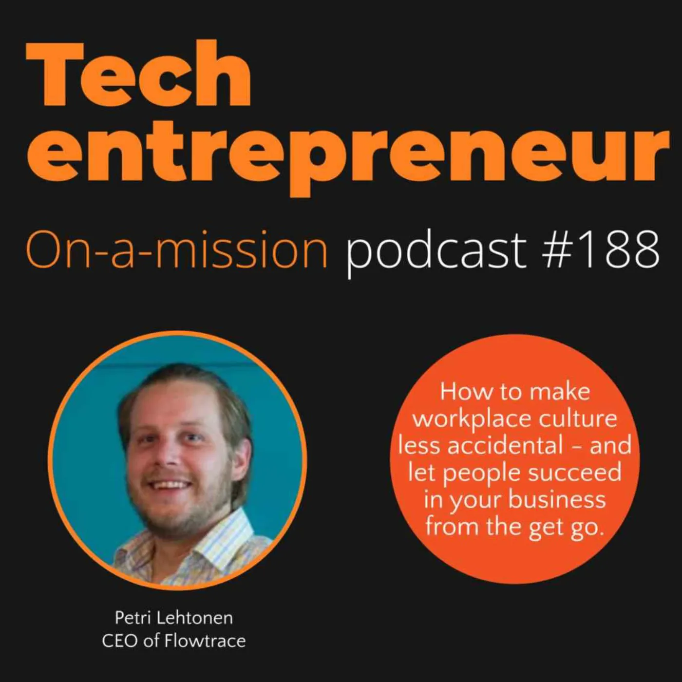 #188 - Petri Lehtonen, CEO of Flowtrace - on how to make workplace culture less accidental