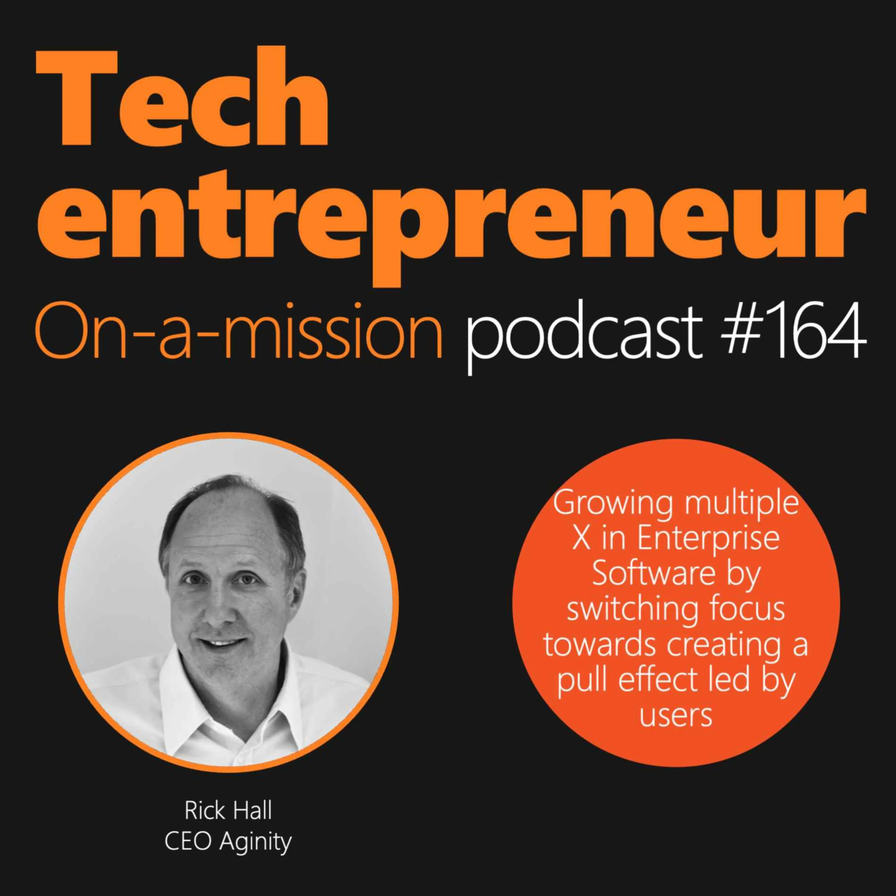 #164 - Rick Hall, CEO of Aginity - On growing multiple X by letting users lead the way