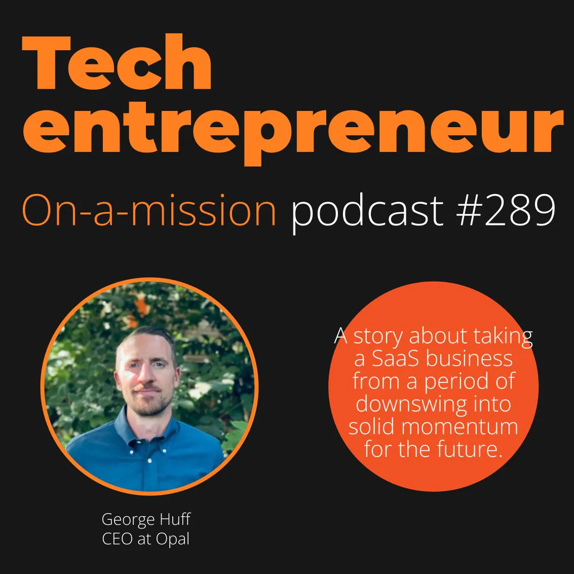 #289 - George Huff, CEO Opal - on reinventing his SaaS business.