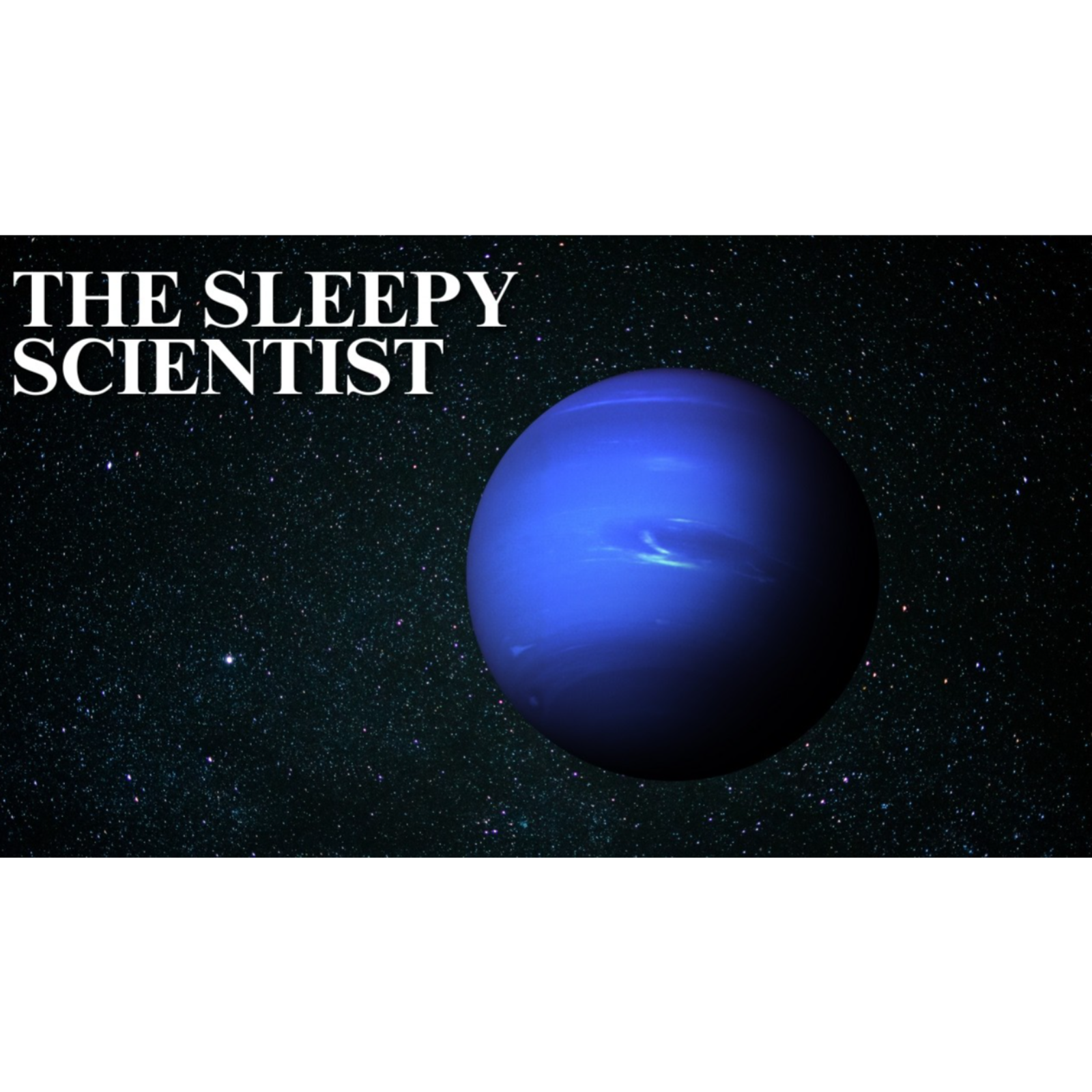 Neptune_s Mystery_ Explained Slowly _ Science for Sleep episode artwork