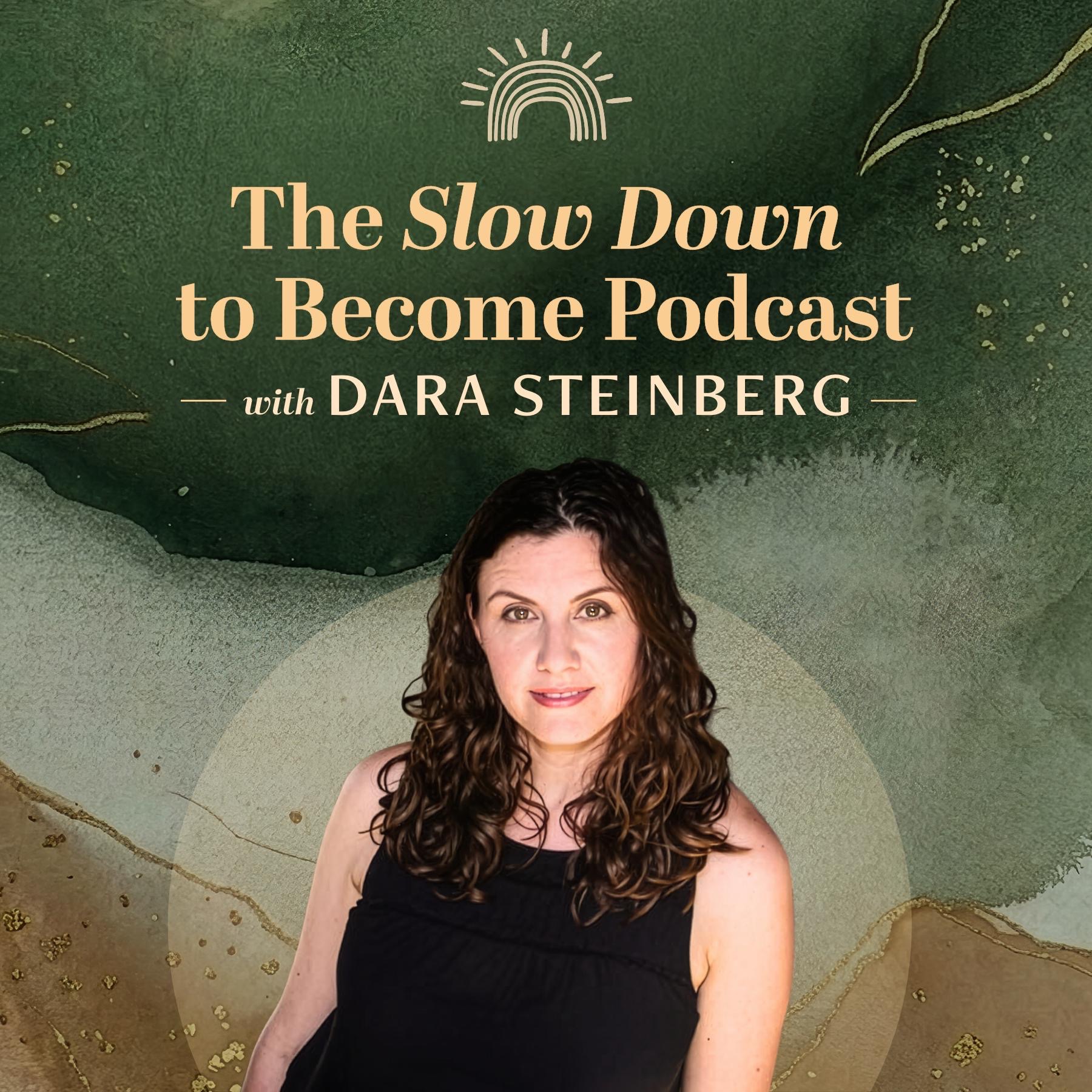 The Slow Down To Become Podcast with Dara Steinberg